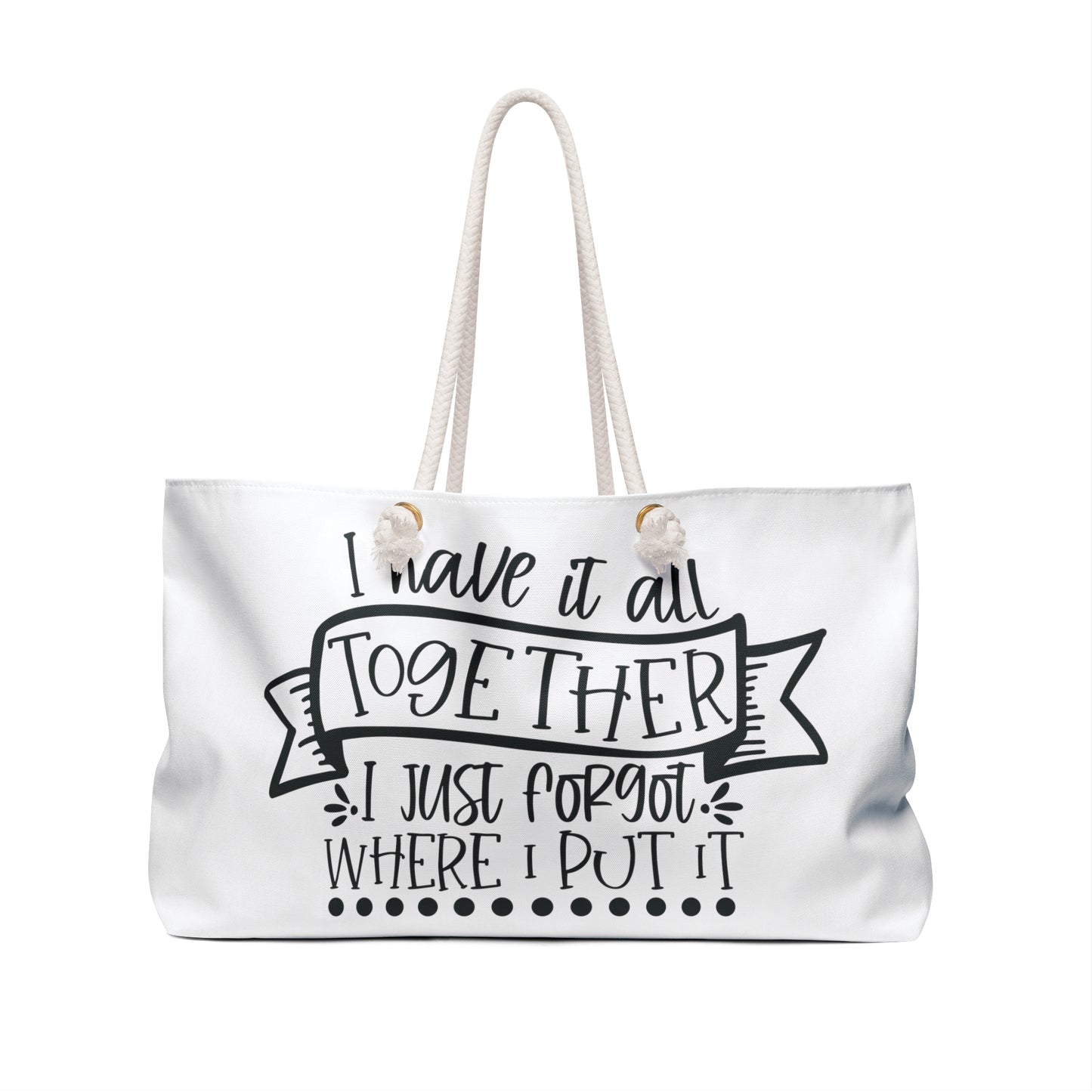 I have it all together - Weekender Bag