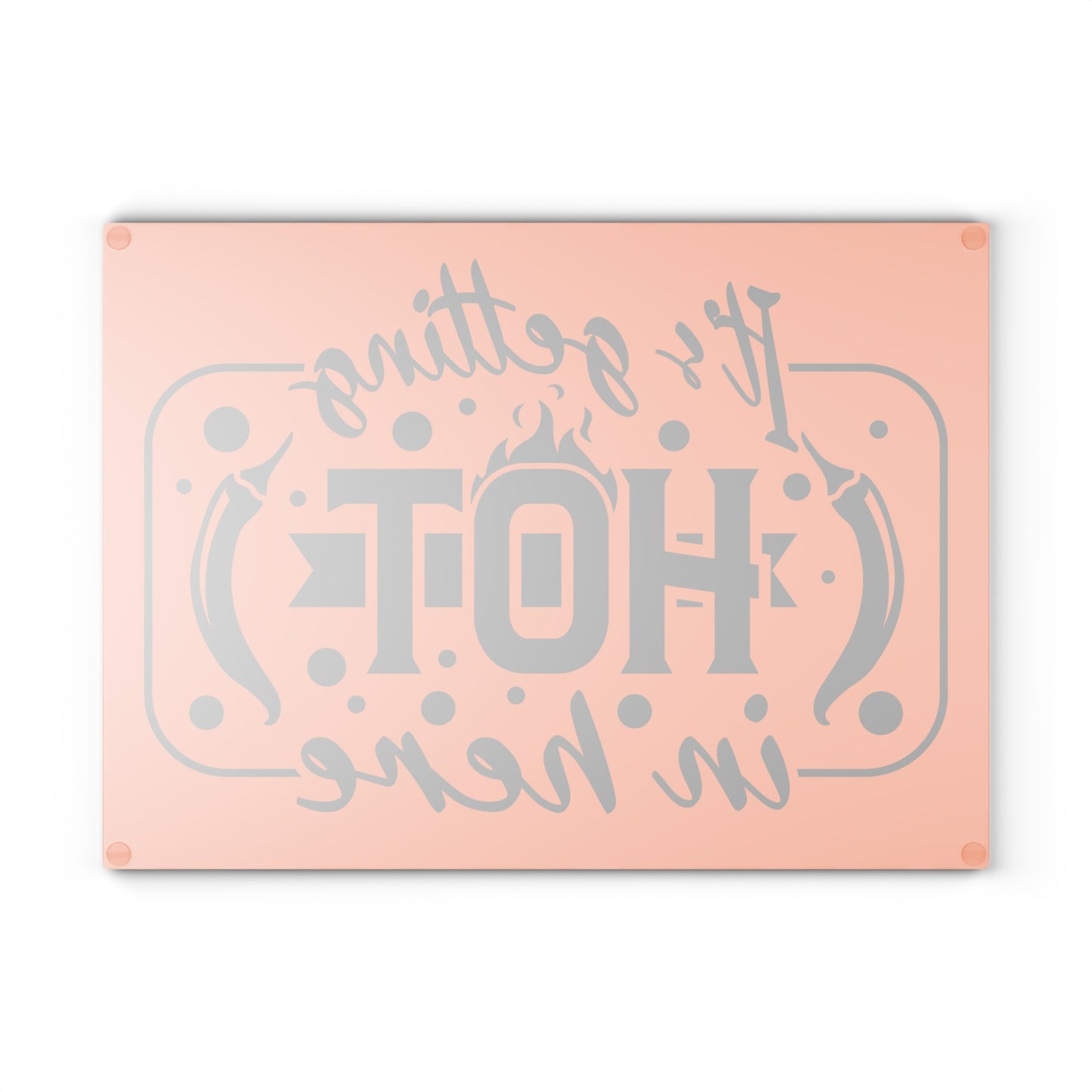 It's getting hot in here- Glass Cutting Board