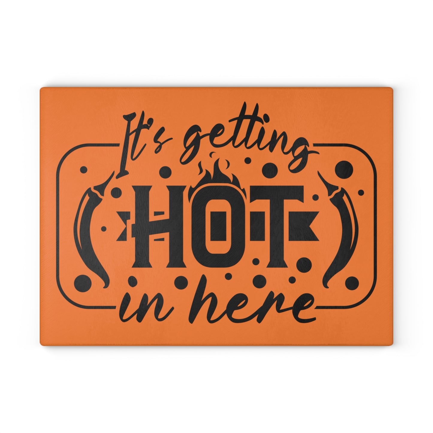 It's getting hot in here- Glass Cutting Board