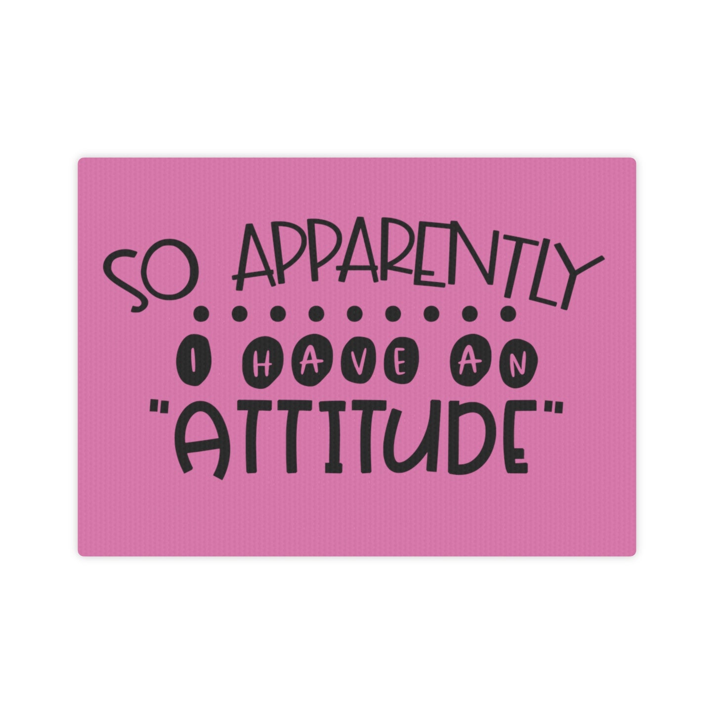 So apparently, I have an attitude -Canvas Photo Tile