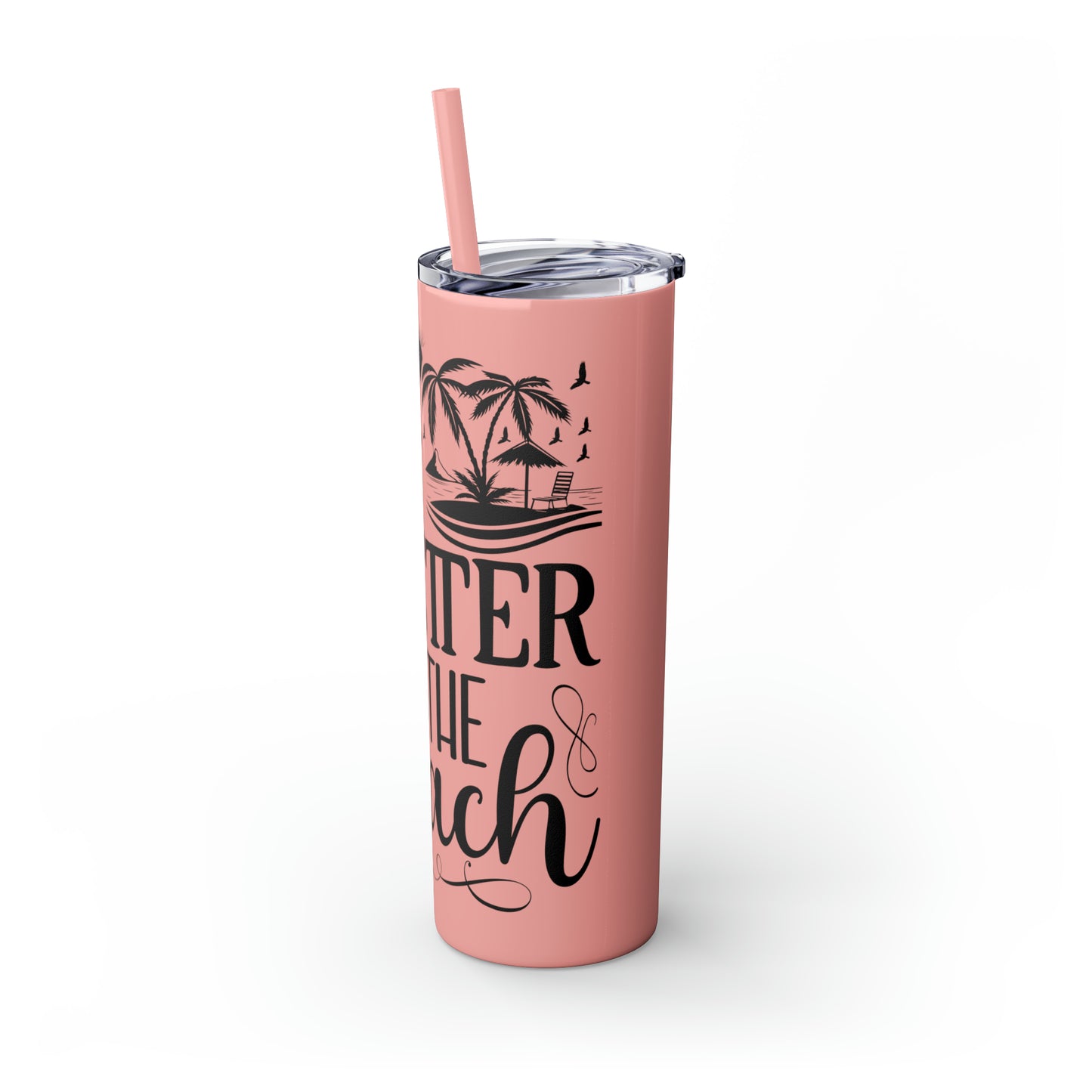Life is better at the beach - Skinny Tumbler with Straw, 20oz