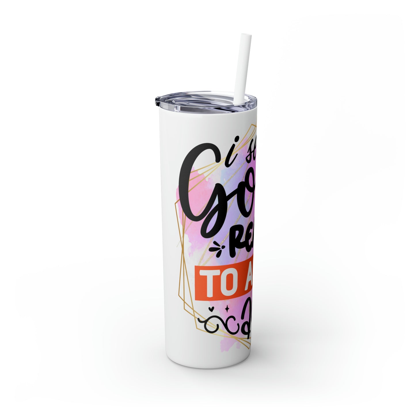 I see no good reason to act my age- Skinny Tumbler with Straw, 20oz
