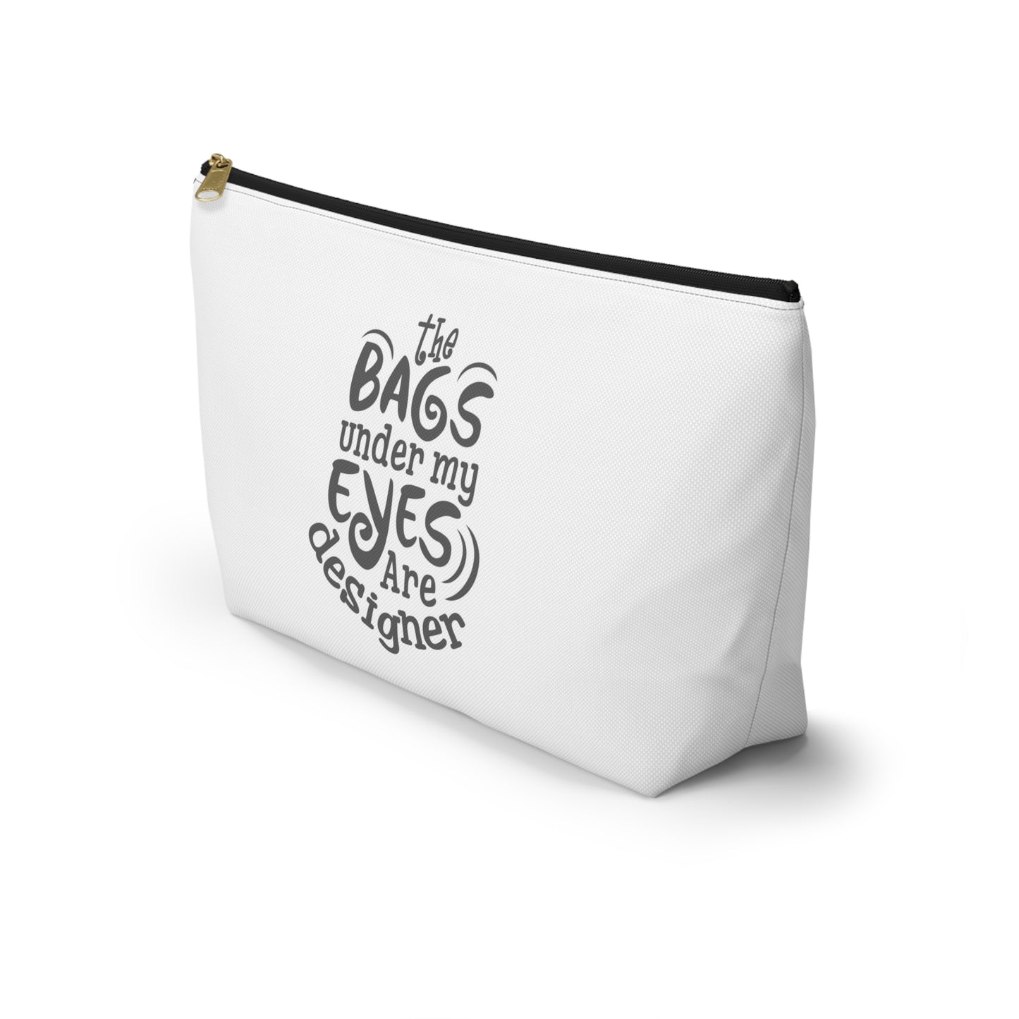 The bags under by eyes- Accessory Pouch w T-bottom