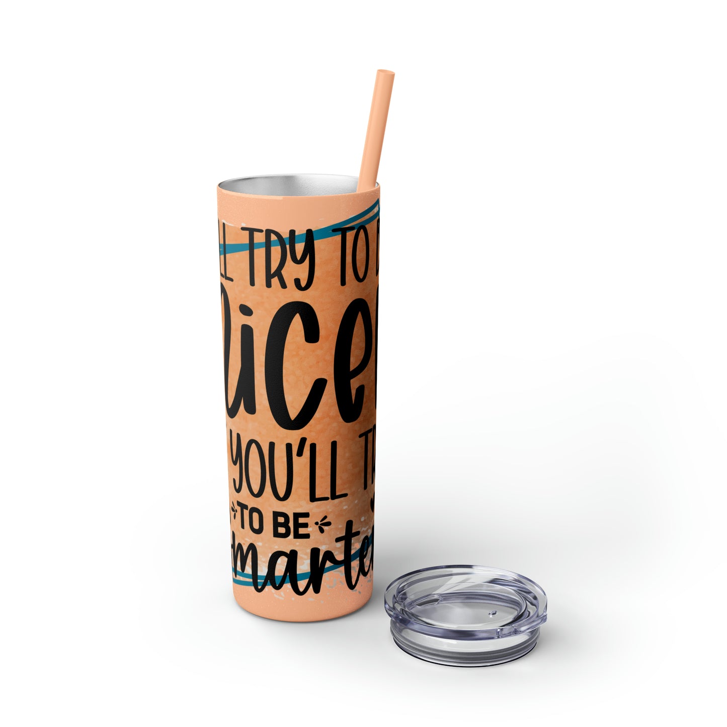 I'll try to be nicer if you try to be smarter- Skinny Tumbler with Straw, 20oz