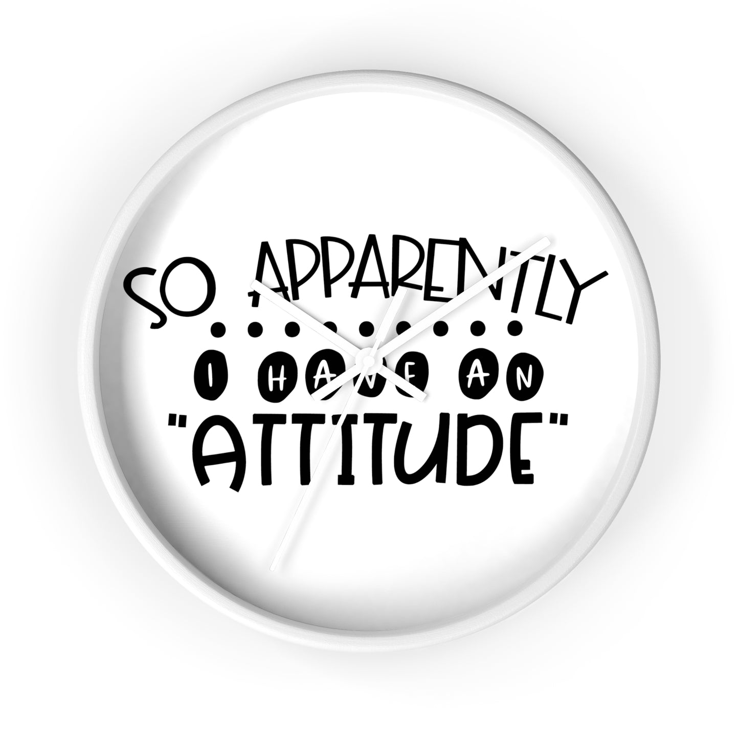 So apparently, I have an attitude- Wall Clock