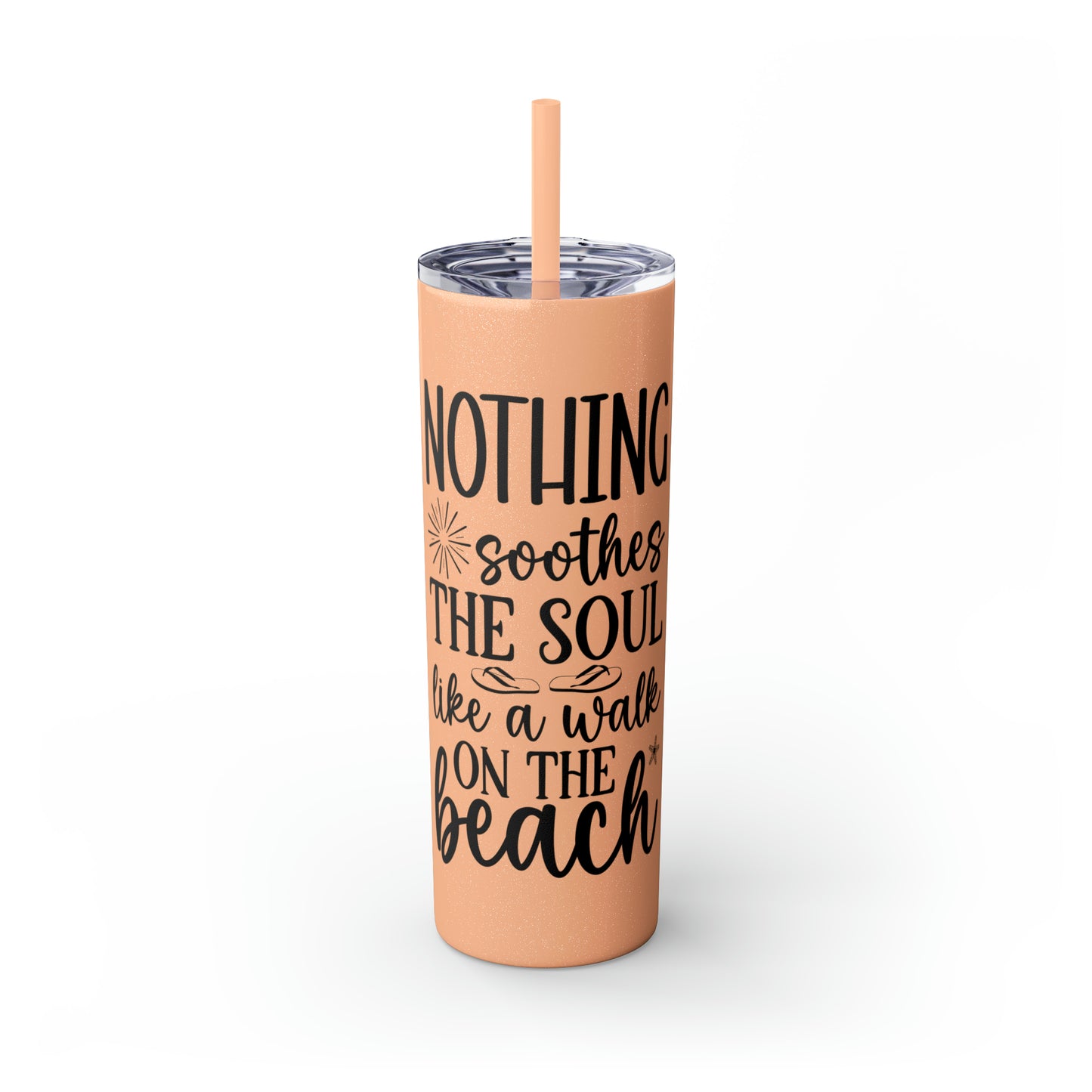 Nothing soothes the soul-Skinny Tumbler with Straw, 20oz