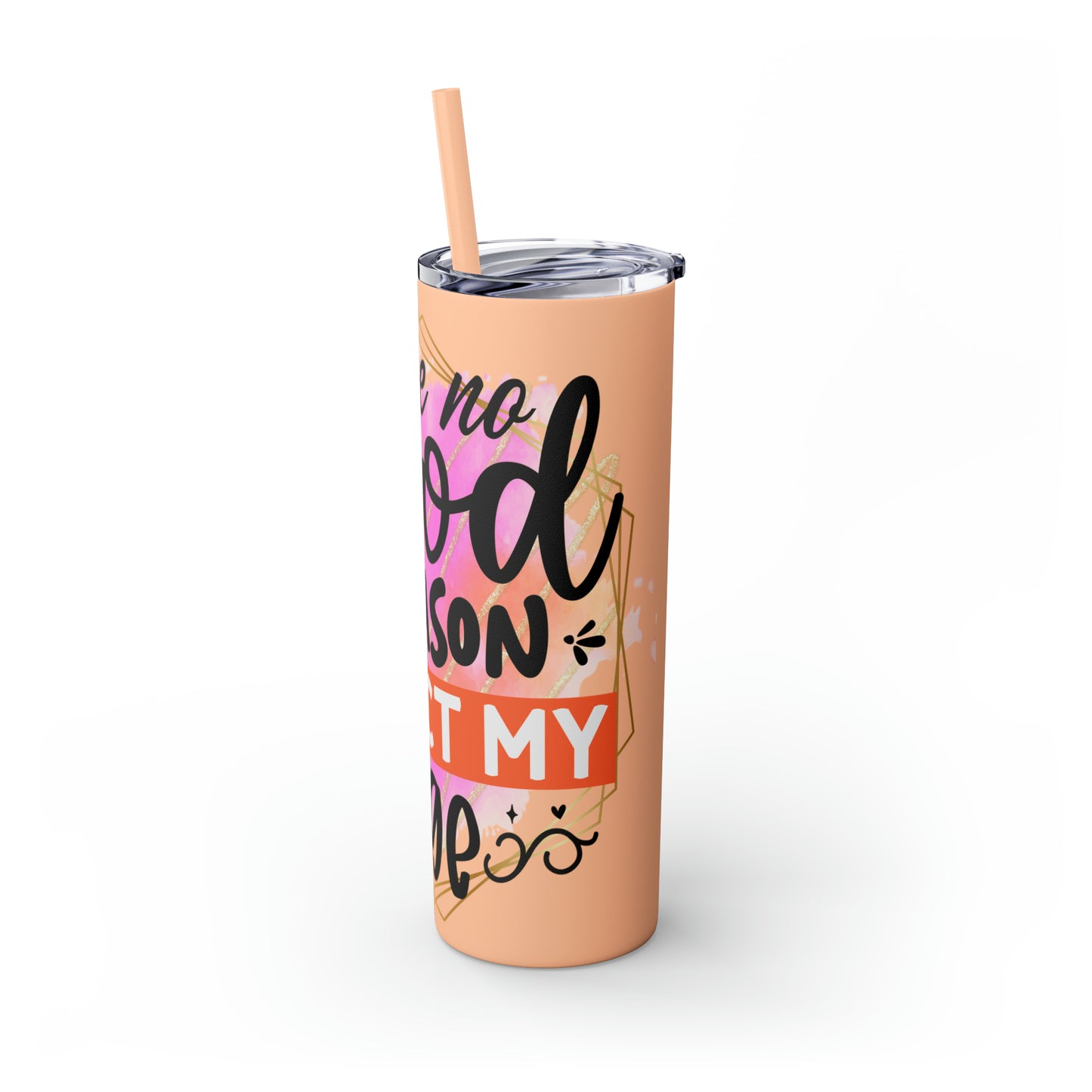 I see no good reason to act my age- Skinny Tumbler with Straw, 20oz