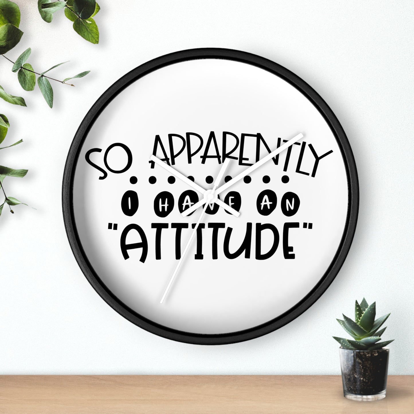 So apparently, I have an attitude- Wall Clock