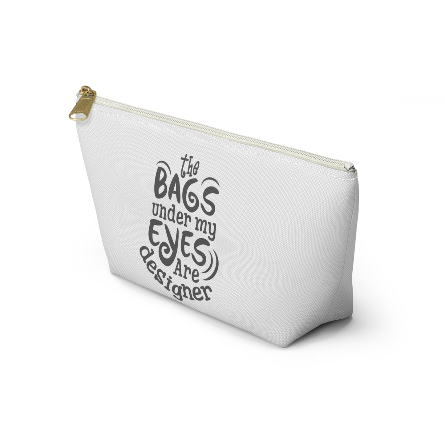 The bags under by eyes- Accessory Pouch w T-bottom