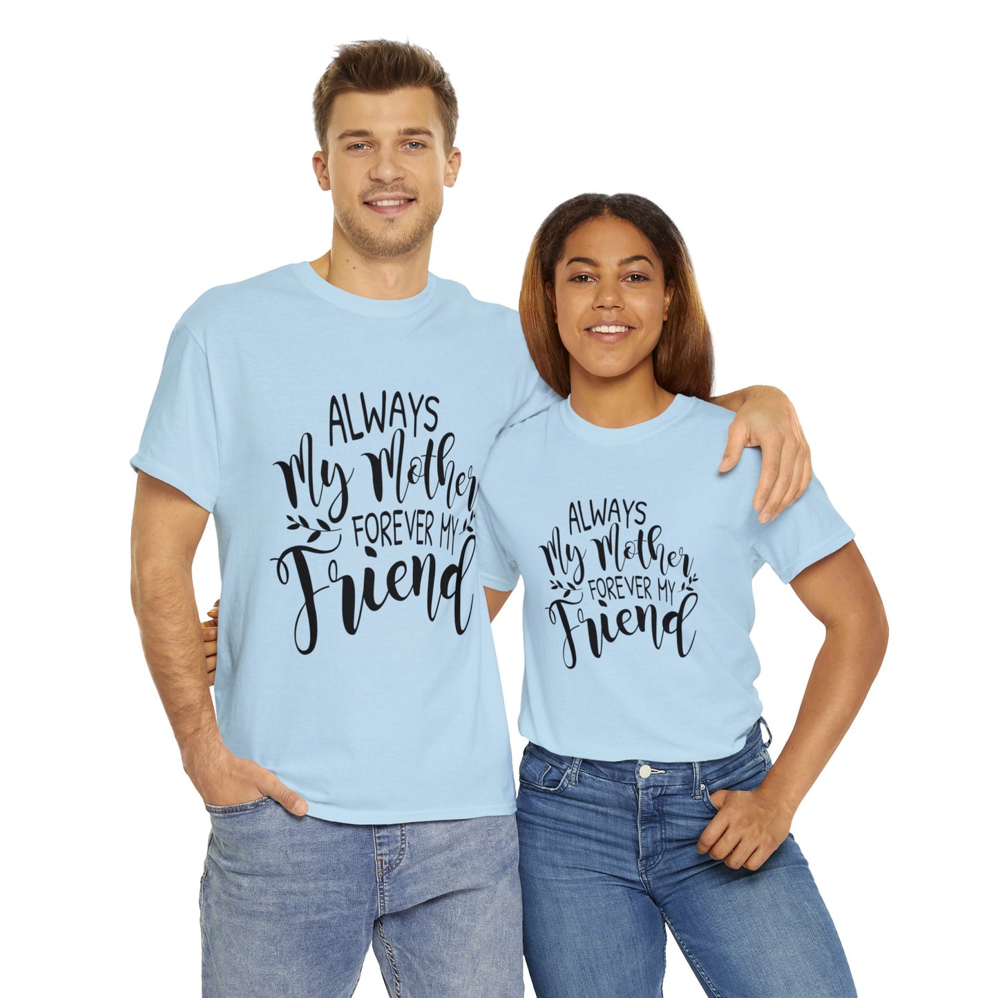 Always be my mother and friend- Unisex Heavy Cotton Tee