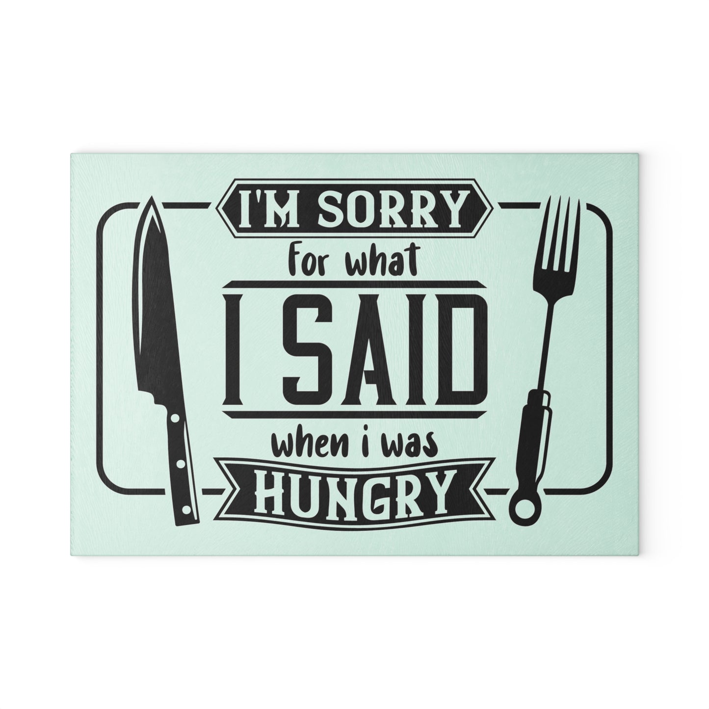 I'm sorry for what I said when I was hungry- Glass Cutting Board