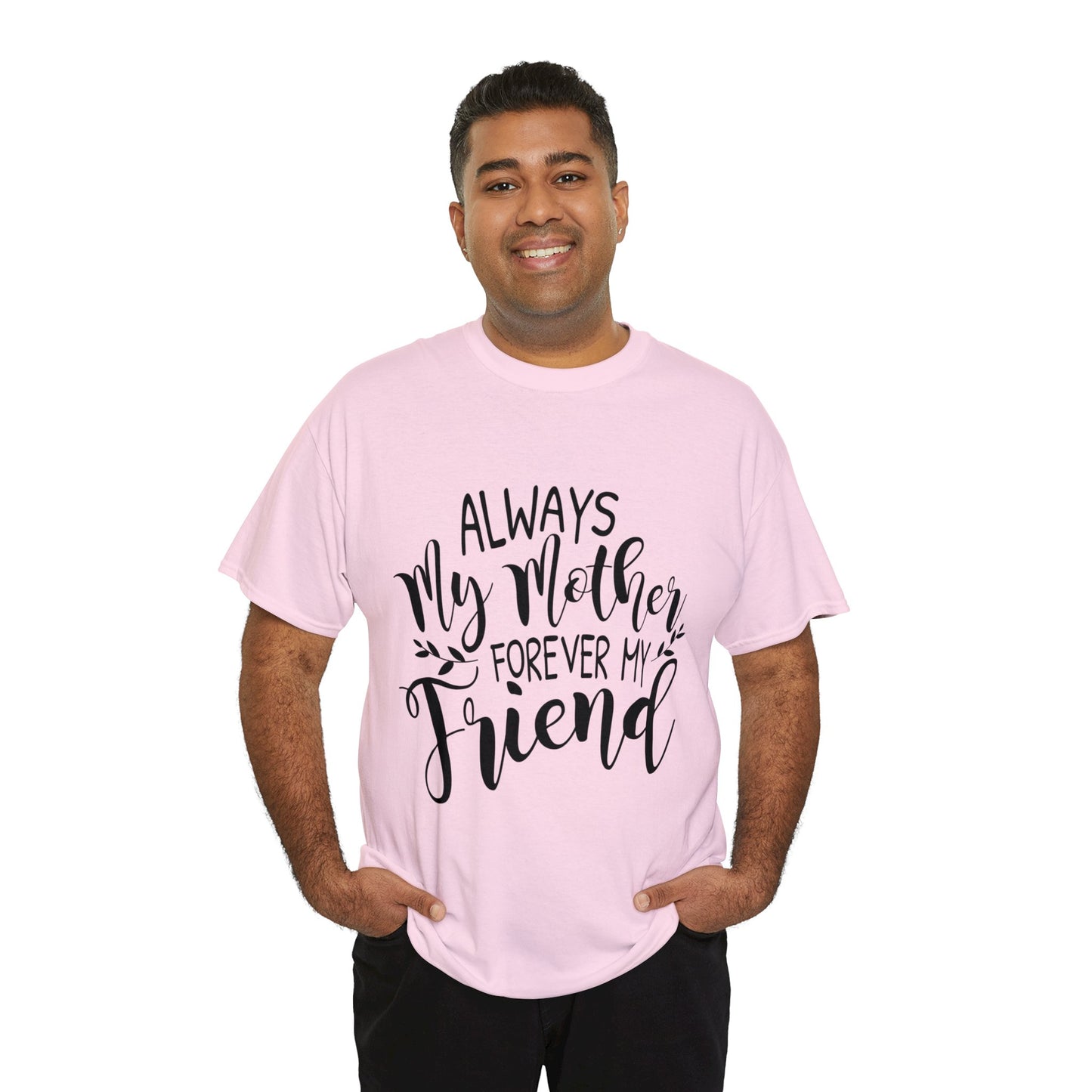 Always be my mother and friend- Unisex Heavy Cotton Tee