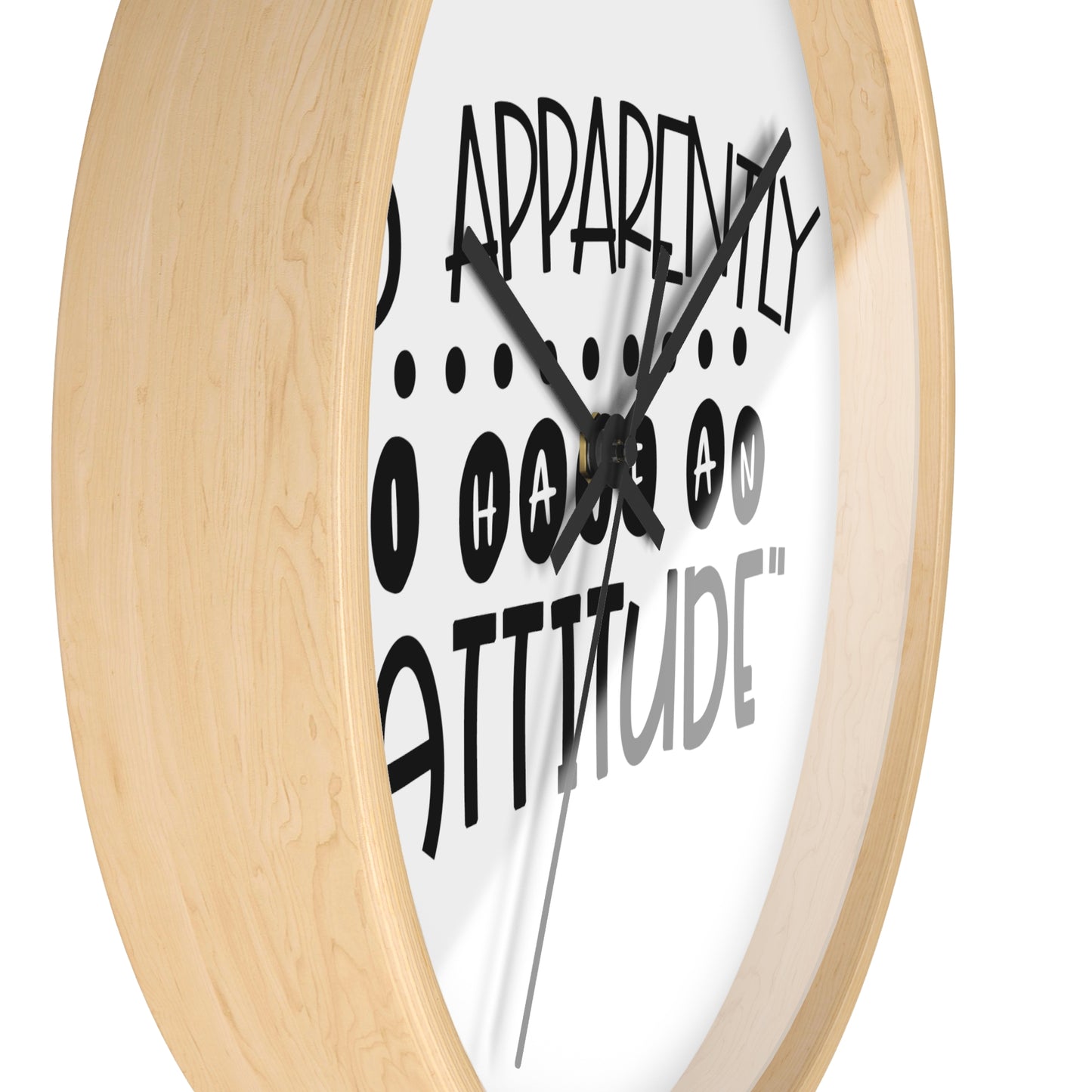 So apparently, I have an attitude- Wall Clock