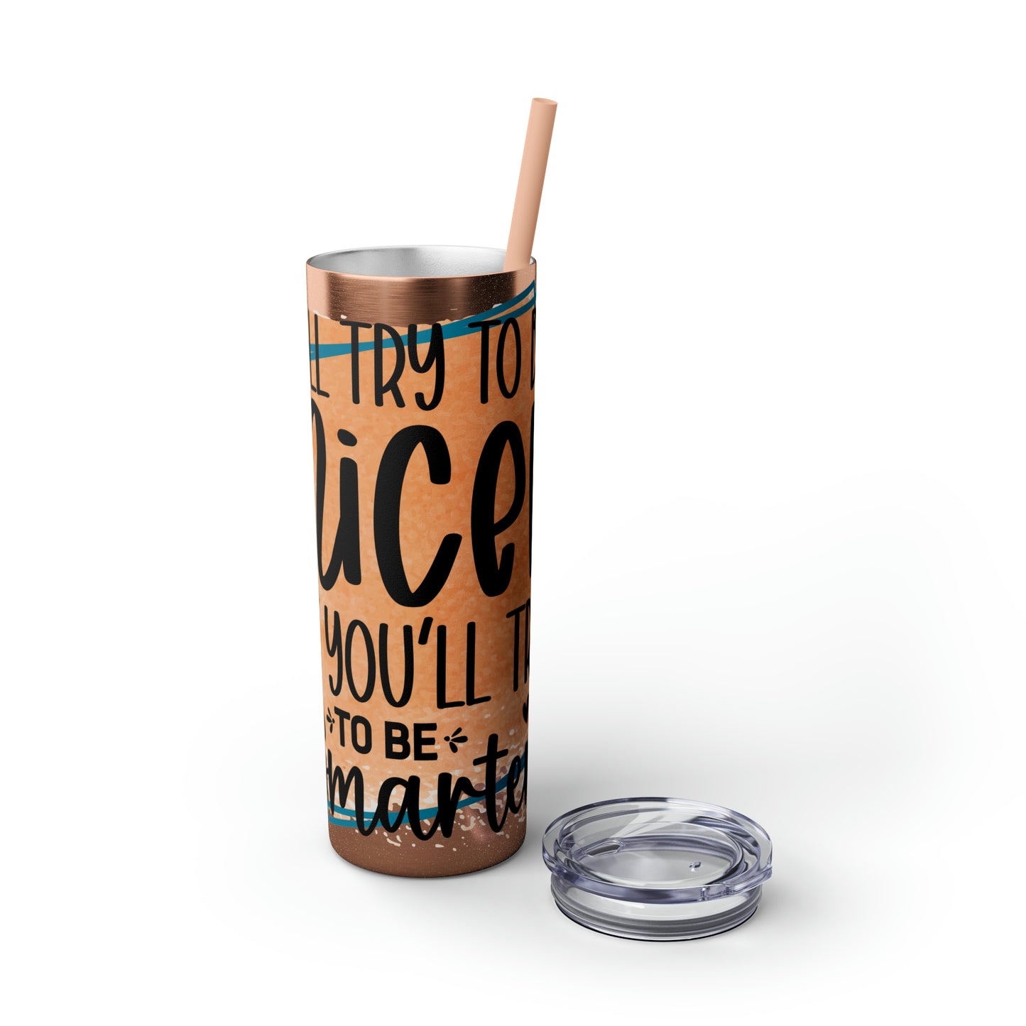 I'll try to be nicer if you try to be smarter- Skinny Tumbler with Straw, 20oz