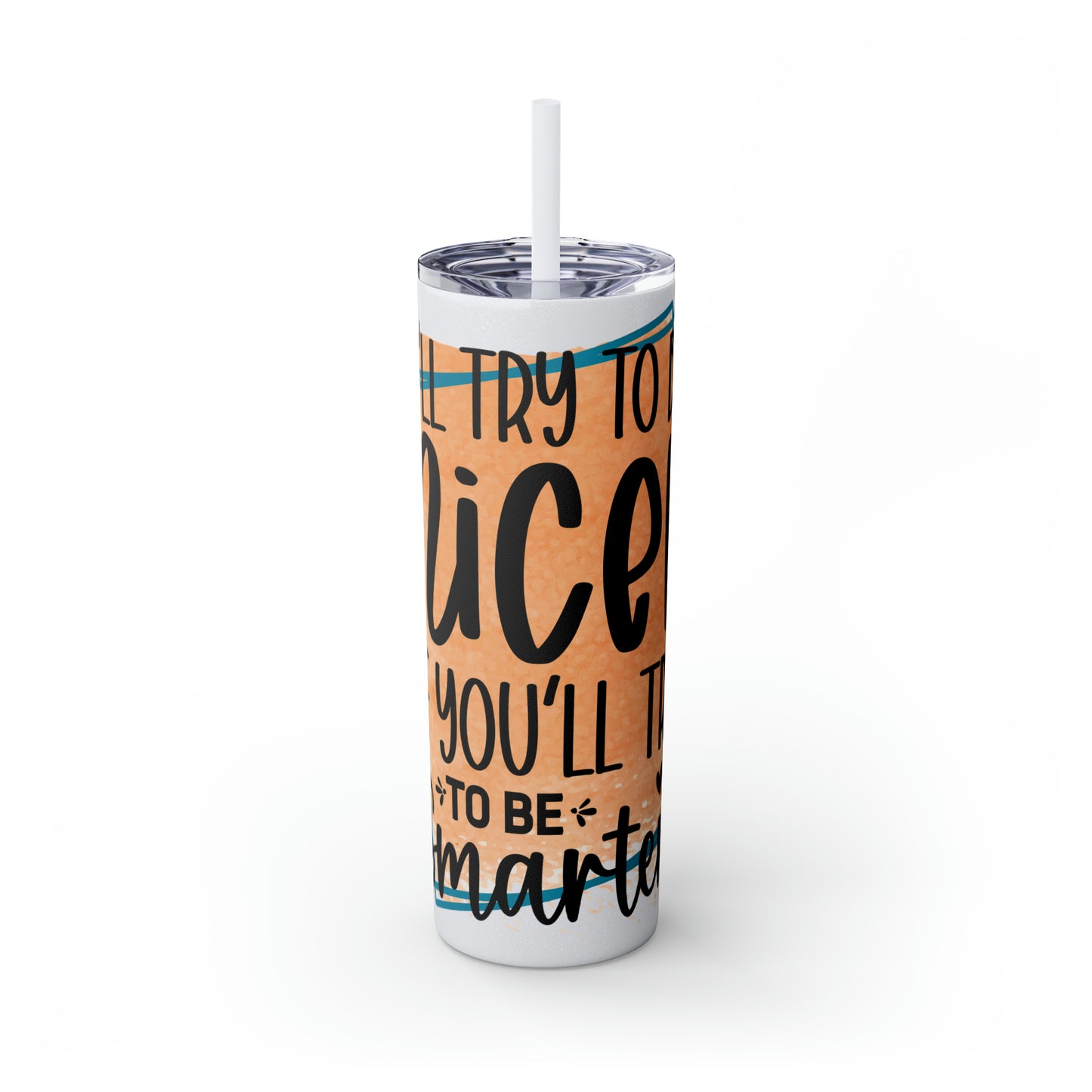 I'll try to be nicer if you try to be smarter- Skinny Tumbler with Straw, 20oz