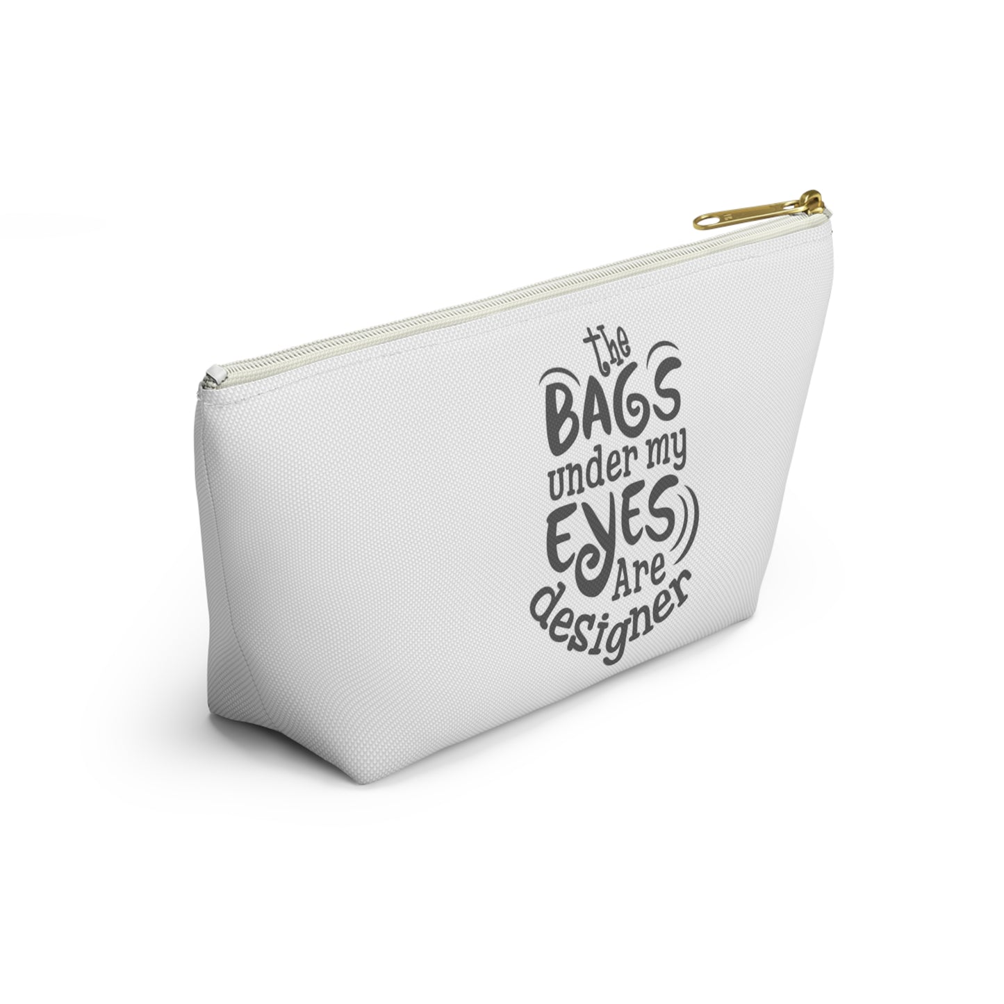 The bags under by eyes- Accessory Pouch w T-bottom