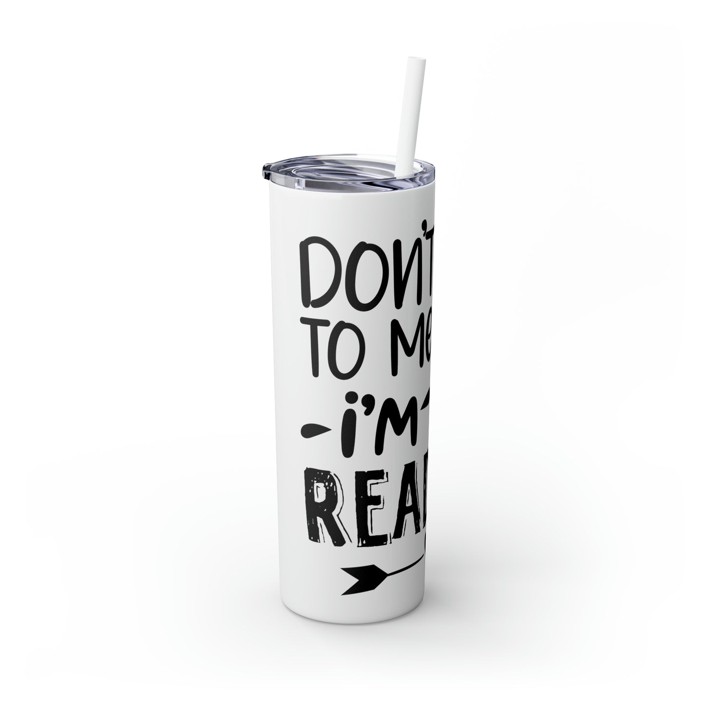 Don't talk to me I'm reading- Skinny Tumbler with Straw, 20oz