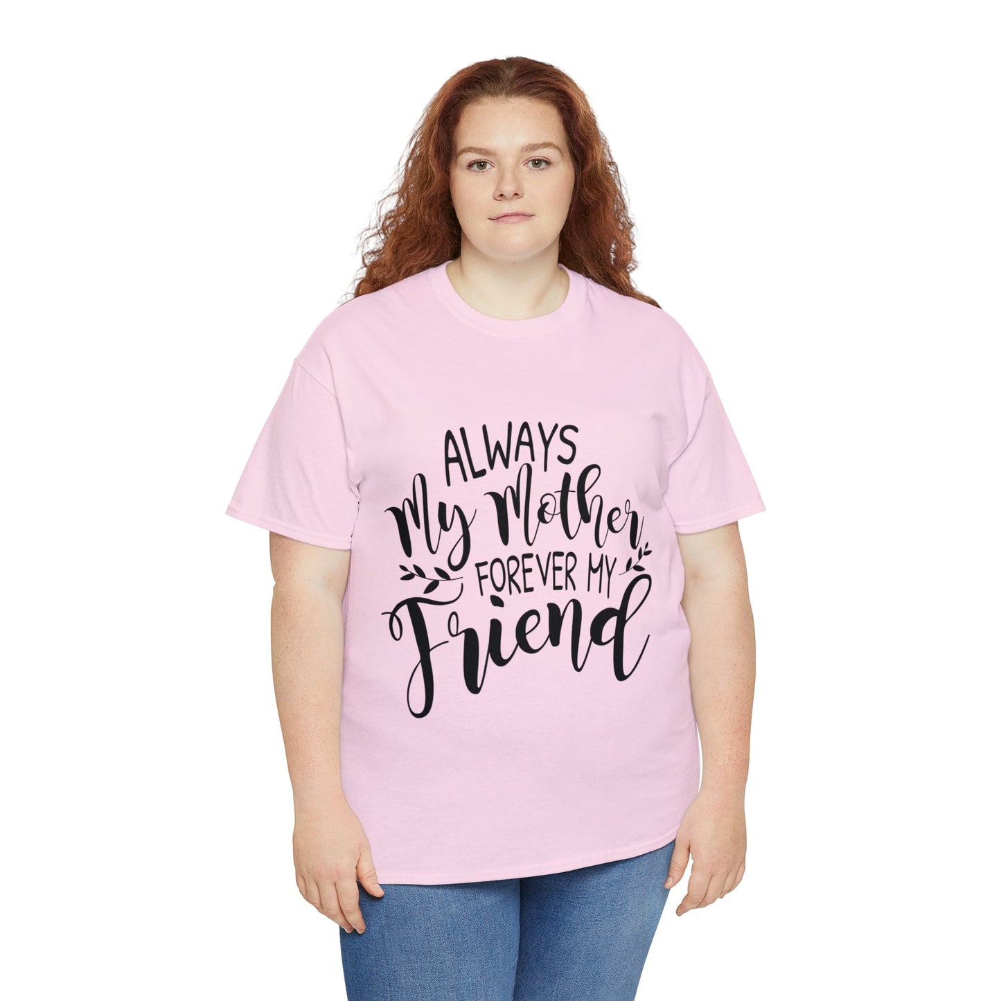 Always be my mother and friend- Unisex Heavy Cotton Tee