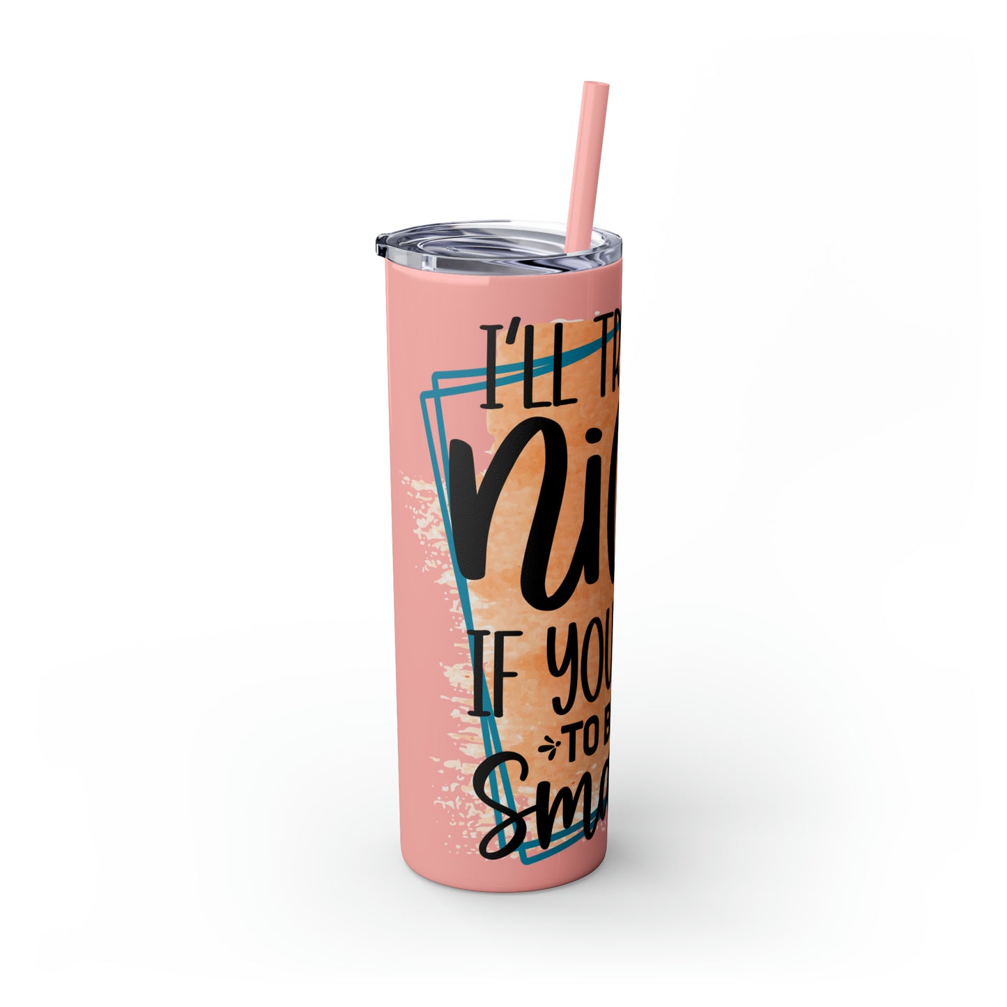 I'll try to be nicer if you try to be smarter- Skinny Tumbler with Straw, 20oz