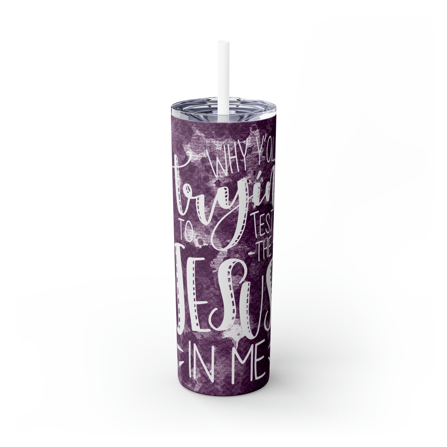 Why ya'll trying to test the Jesus in me?-Skinny Tumbler with Straw, 20oz