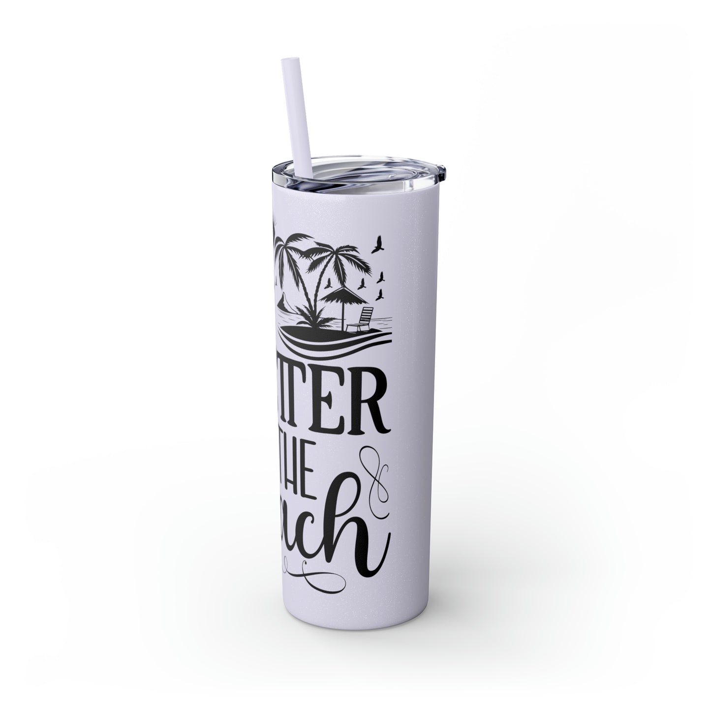 Life is better at the beach - Skinny Tumbler with Straw, 20oz