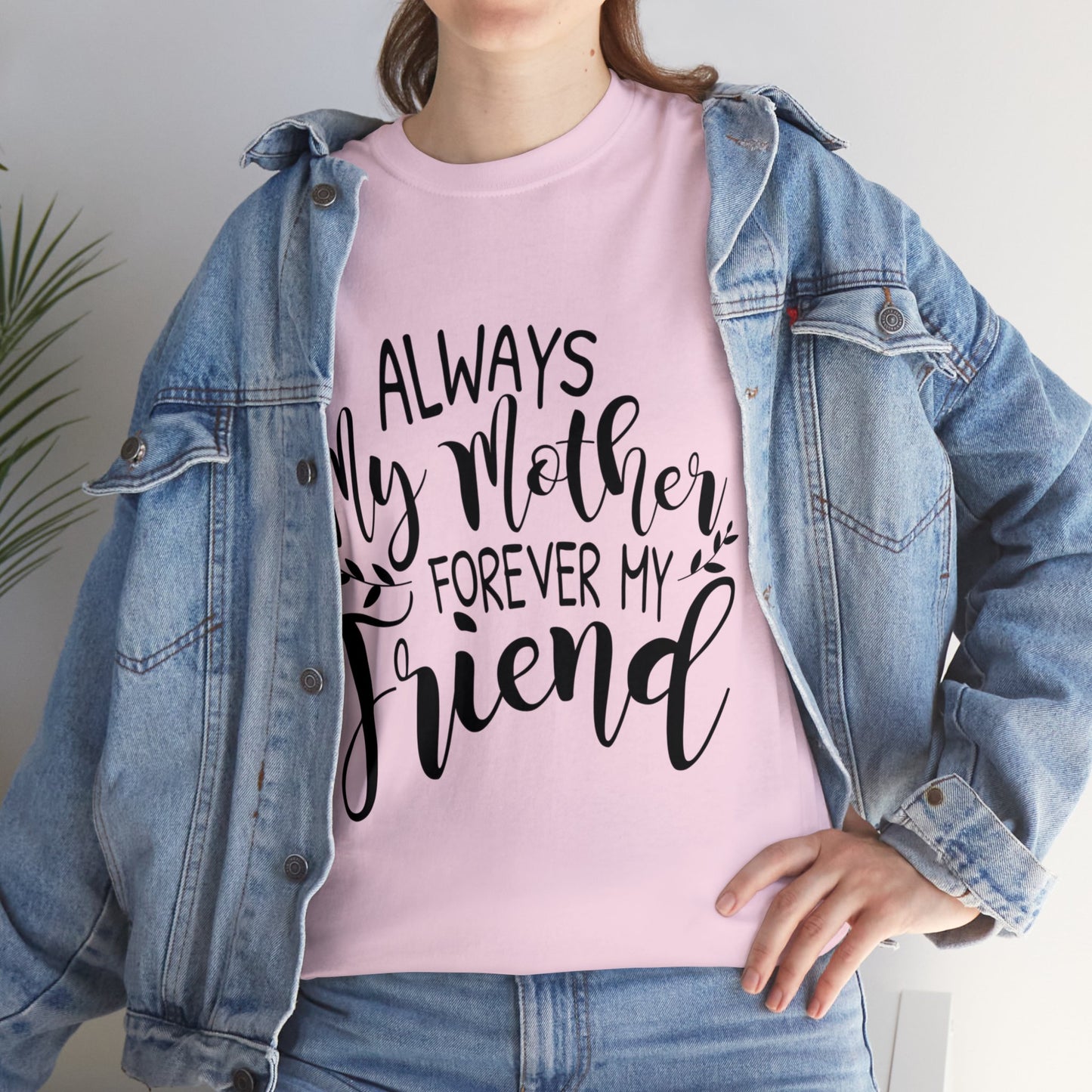 Always be my mother and friend- Unisex Heavy Cotton Tee