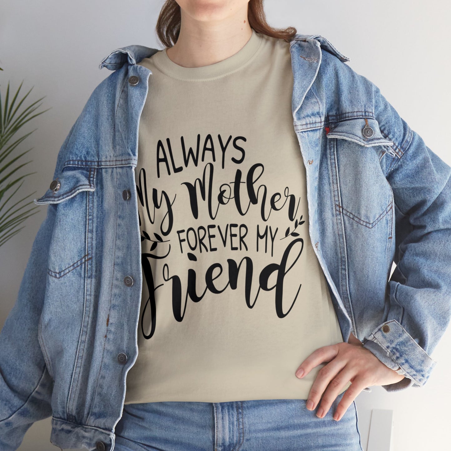 Always be my mother and friend- Unisex Heavy Cotton Tee