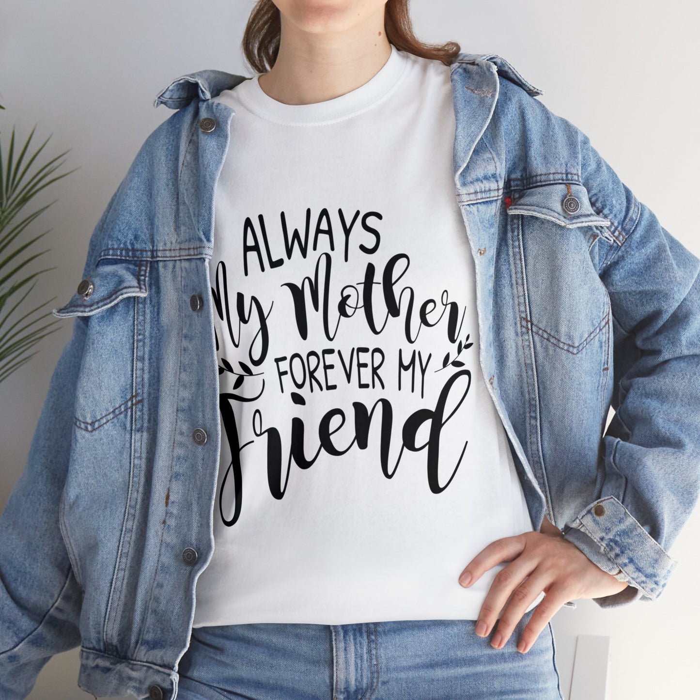 Always be my mother and friend- Unisex Heavy Cotton Tee