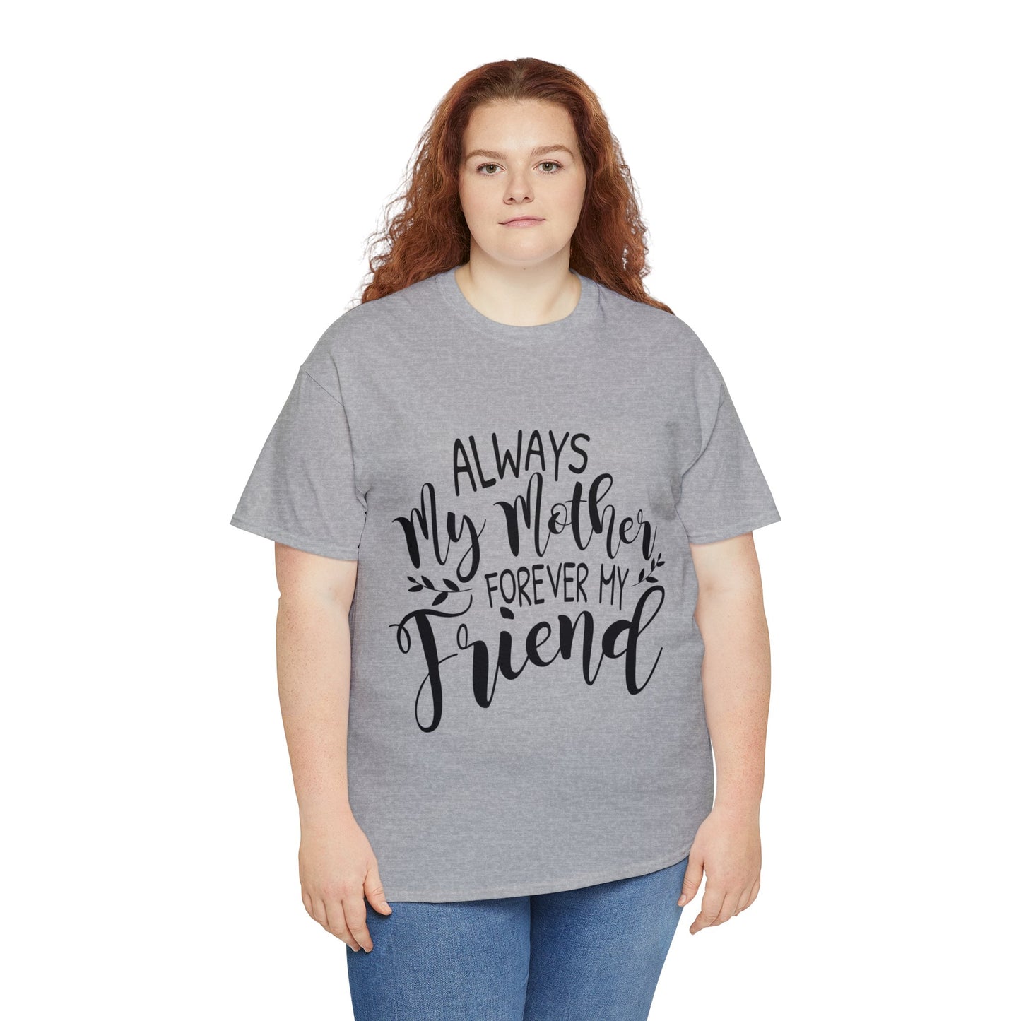 Always be my mother and friend- Unisex Heavy Cotton Tee