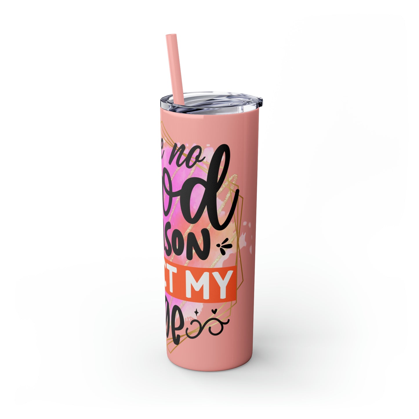 I see no good reason to act my age- Skinny Tumbler with Straw, 20oz