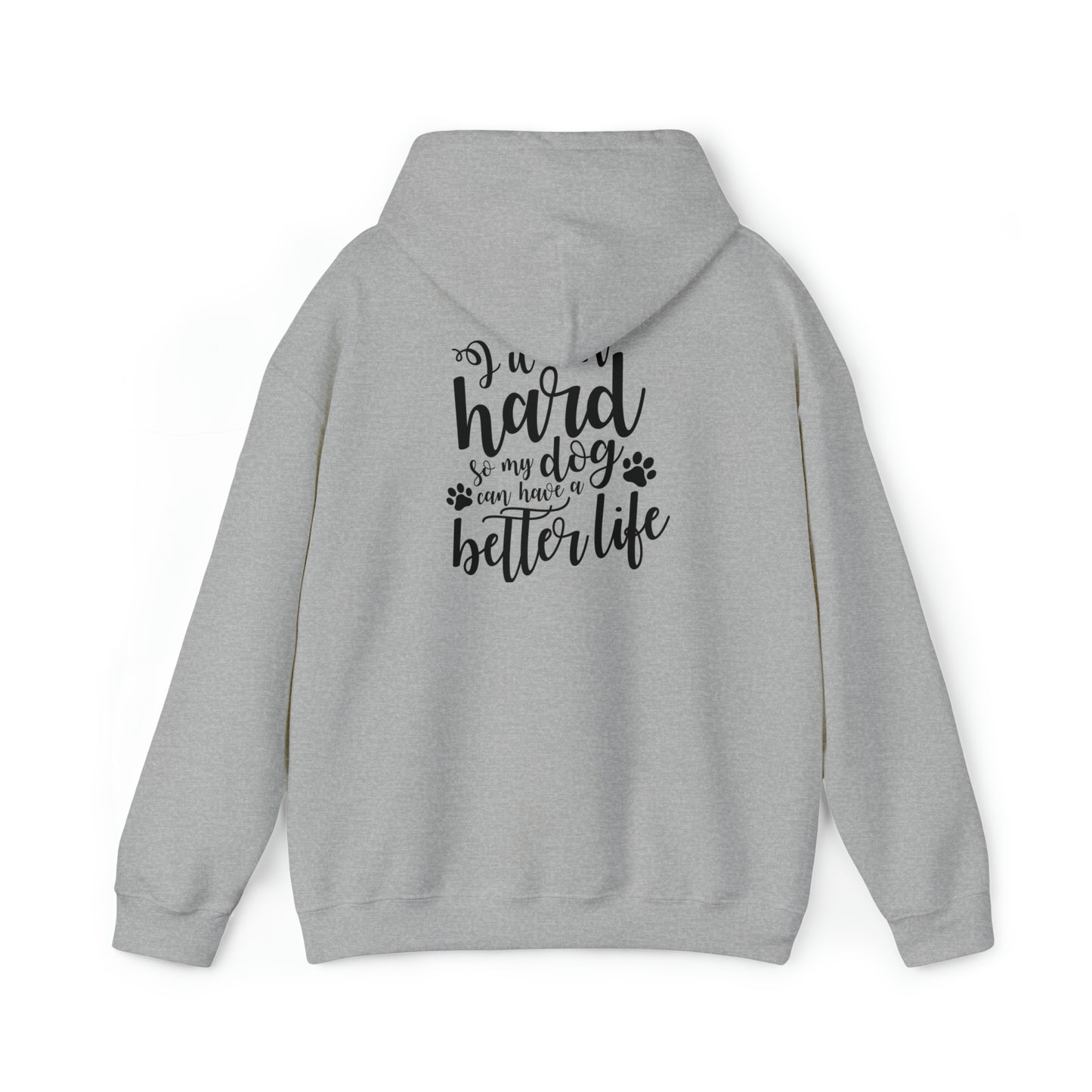 I work hard so my dog can have a better life- Unisex Heavy Blend™ Hooded Sweatshirt