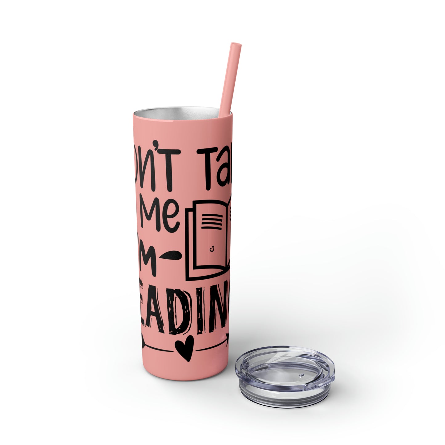 Don't talk to me I'm reading- Skinny Tumbler with Straw, 20oz