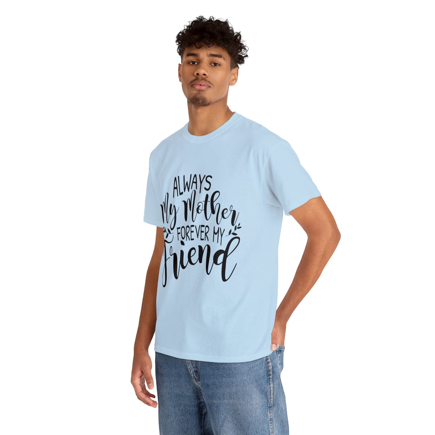 Always be my mother and friend- Unisex Heavy Cotton Tee