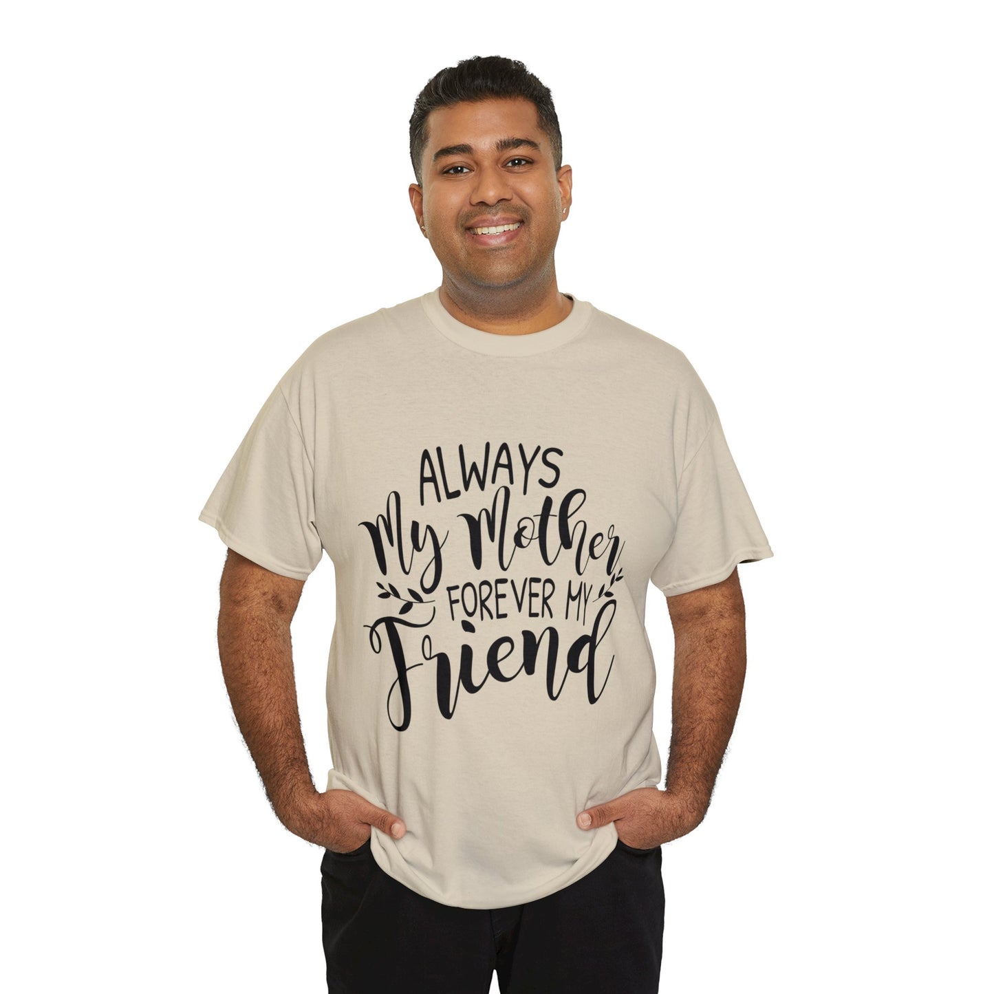 Always be my mother and friend- Unisex Heavy Cotton Tee