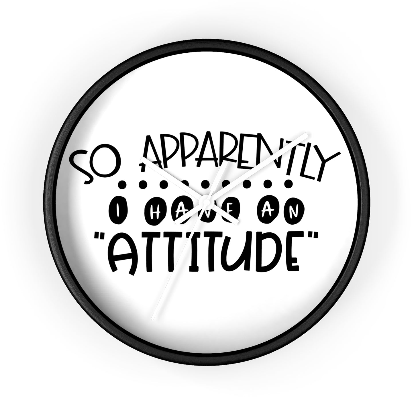 So apparently, I have an attitude- Wall Clock