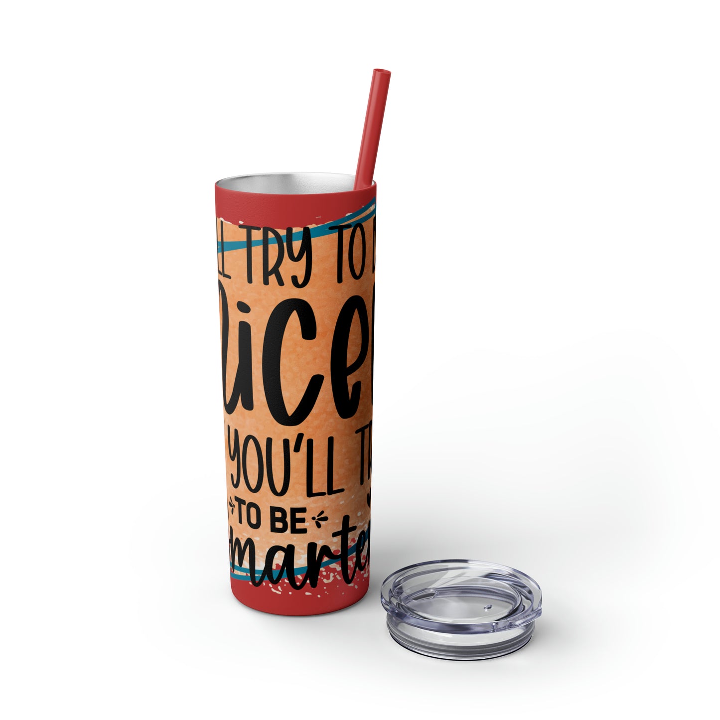 I'll try to be nicer if you try to be smarter- Skinny Tumbler with Straw, 20oz