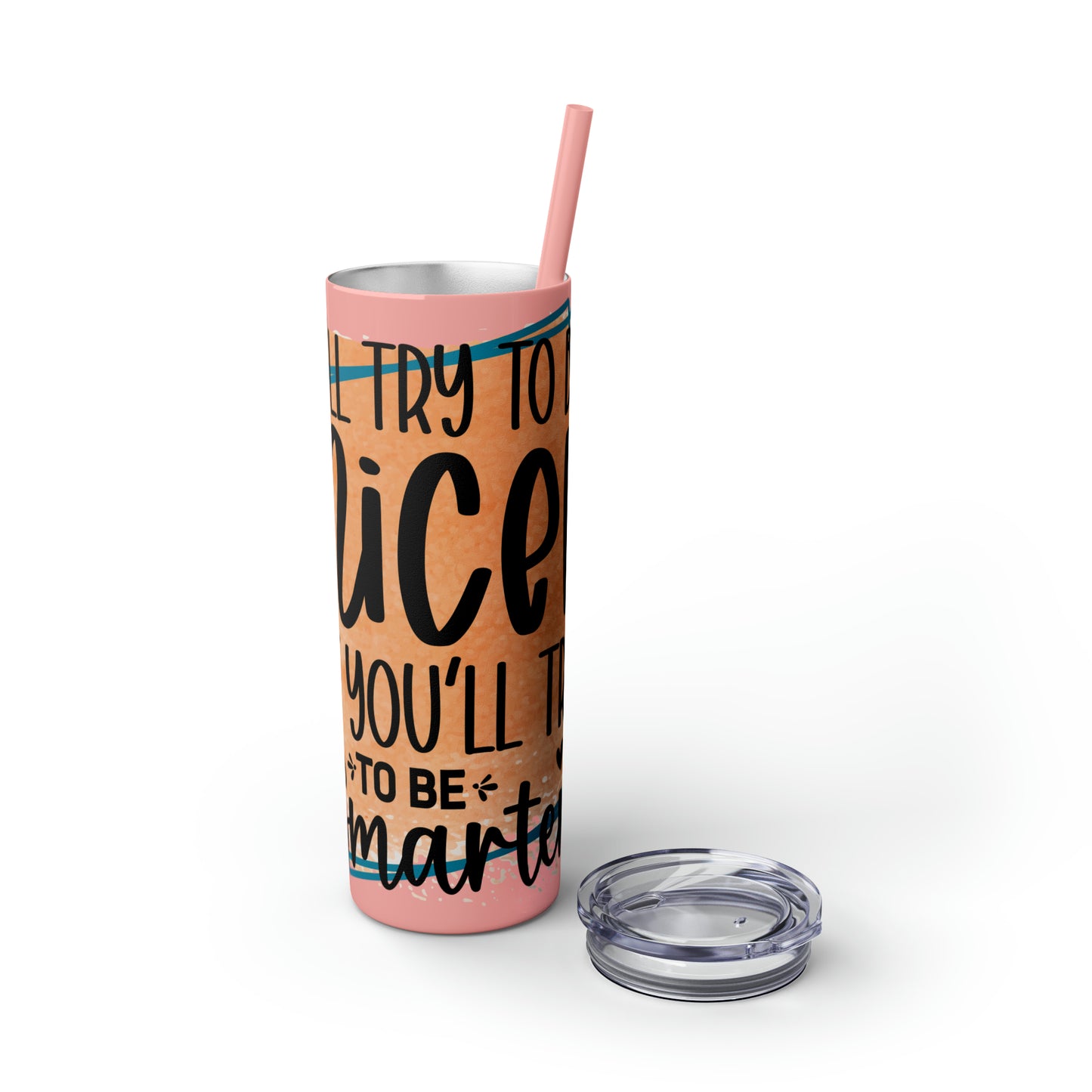 I'll try to be nicer if you try to be smarter- Skinny Tumbler with Straw, 20oz