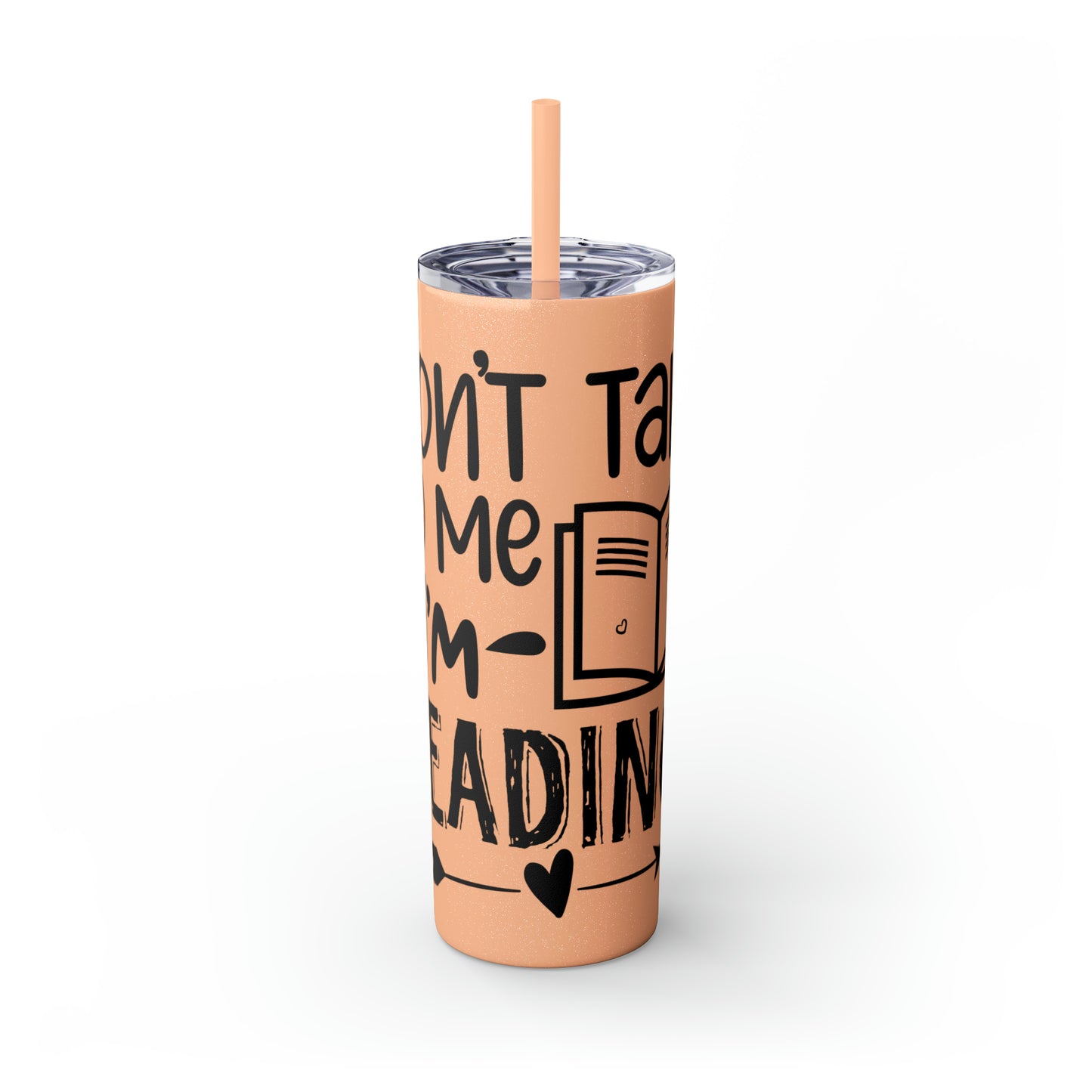 Don't talk to me I'm reading- Skinny Tumbler with Straw, 20oz