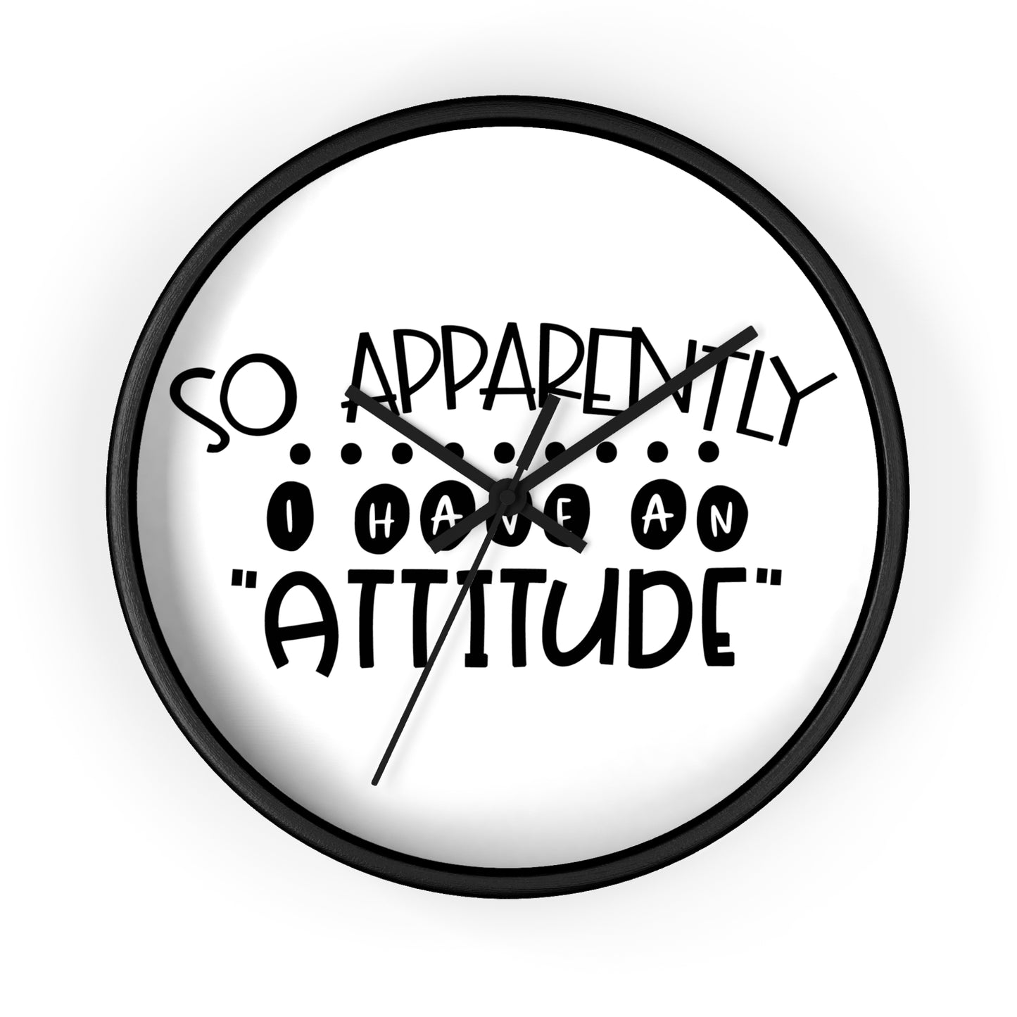 So apparently, I have an attitude- Wall Clock