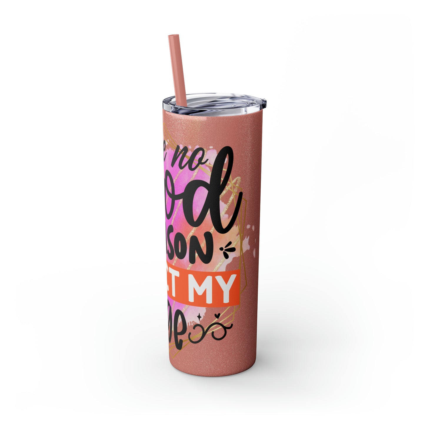 I see no good reason to act my age- Skinny Tumbler with Straw, 20oz