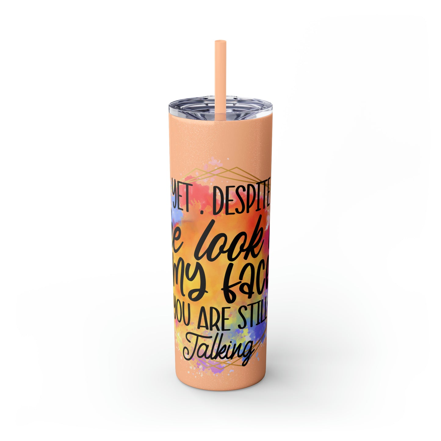 Yeah despite the look on my face- Skinny Tumbler with Straw, 20oz