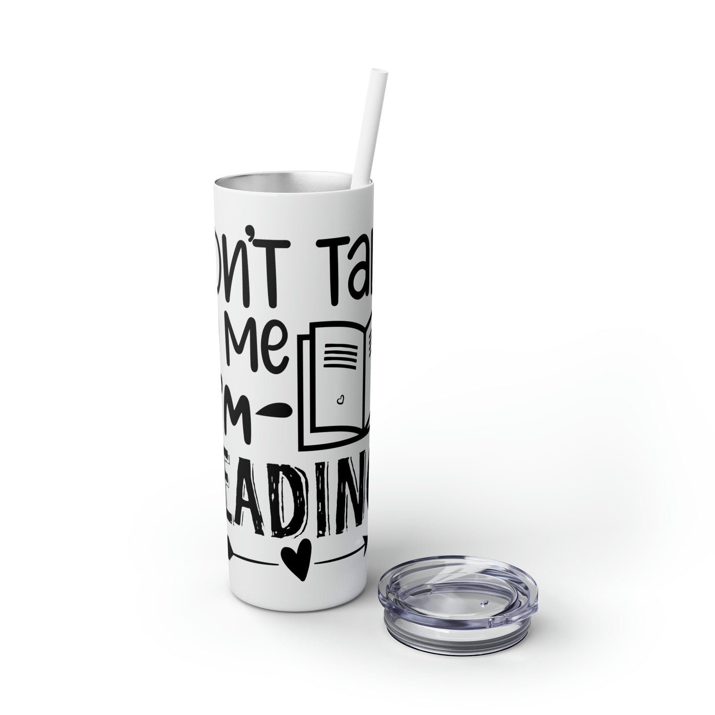 Don't talk to me I'm reading- Skinny Tumbler with Straw, 20oz