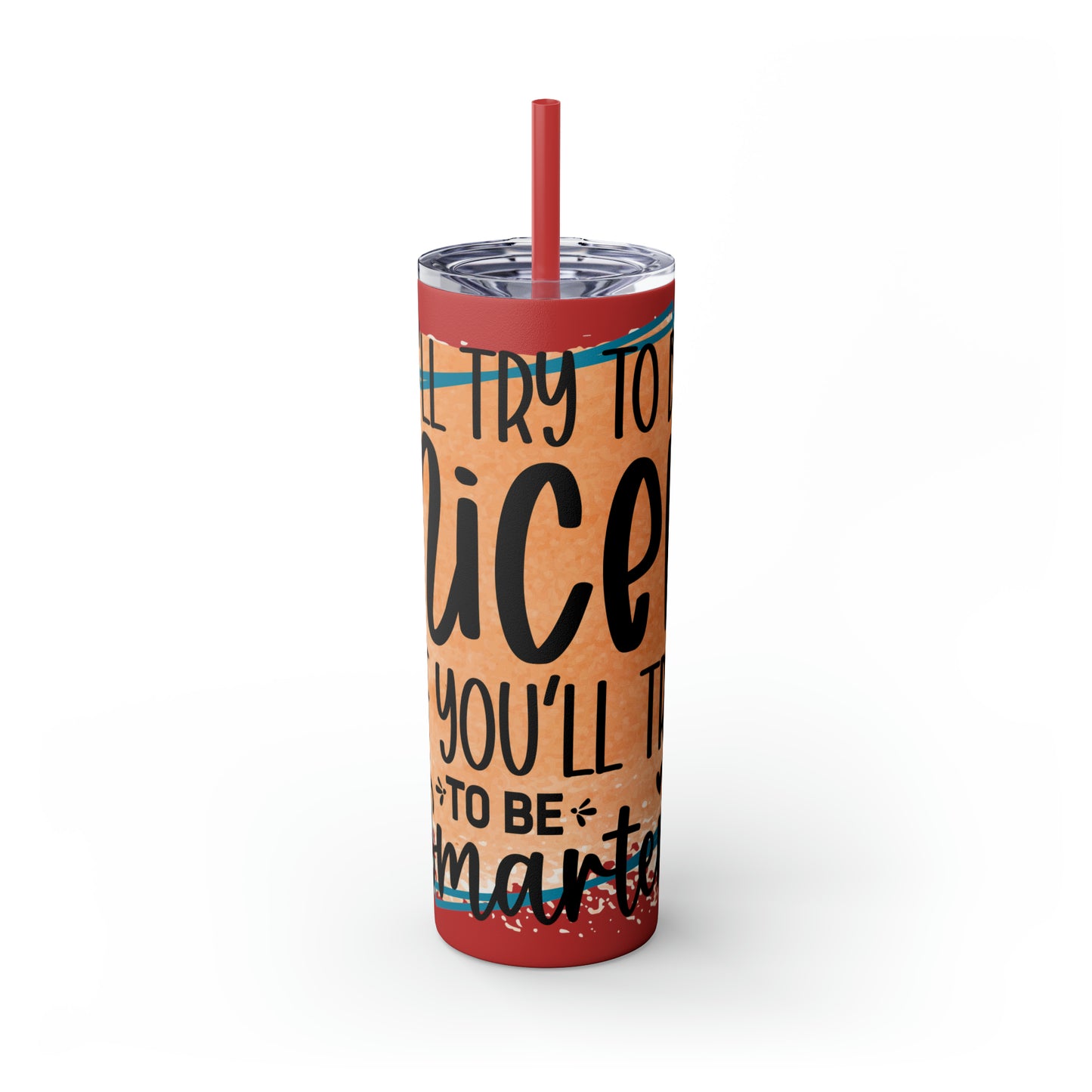 I'll try to be nicer if you try to be smarter- Skinny Tumbler with Straw, 20oz