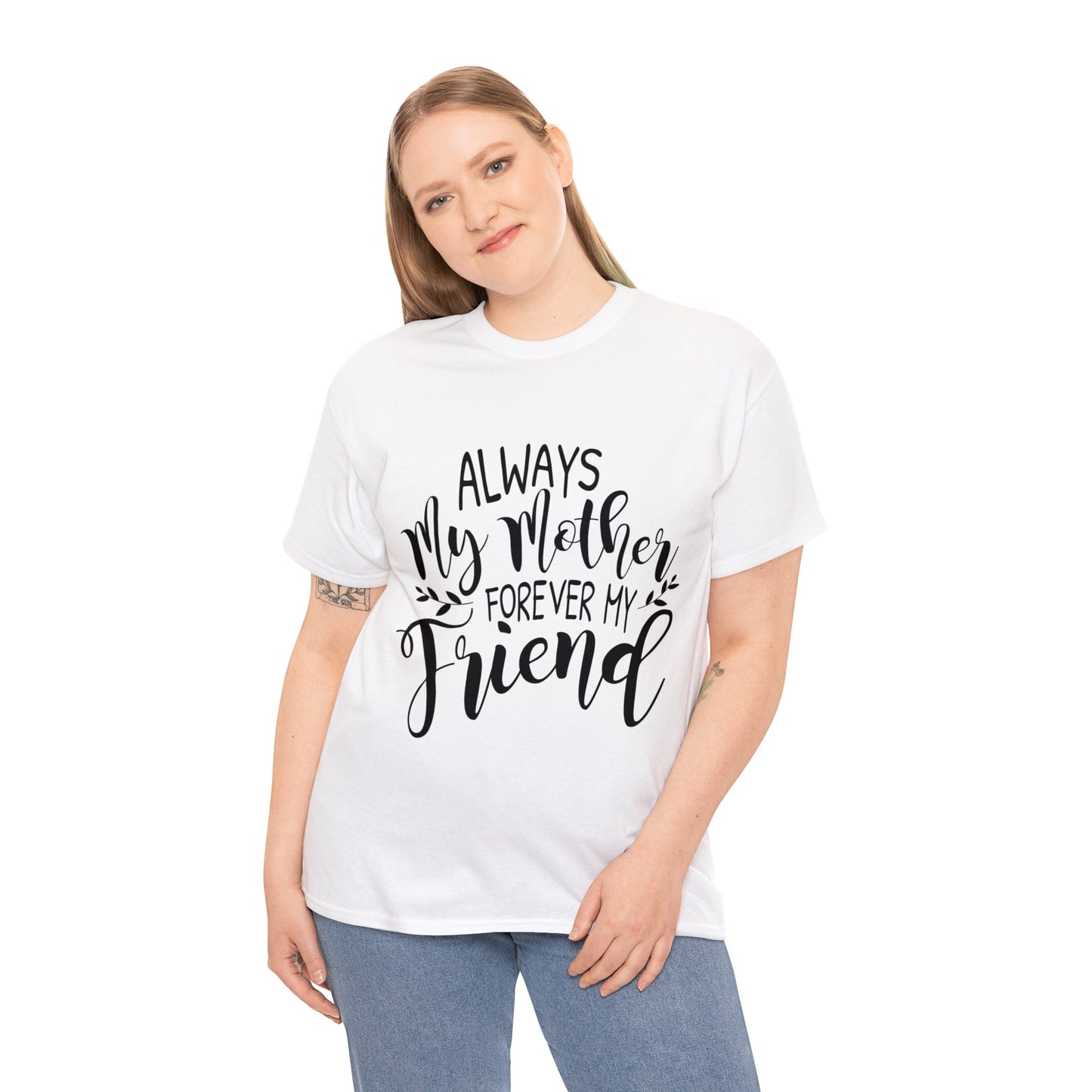 Always be my mother and friend- Unisex Heavy Cotton Tee