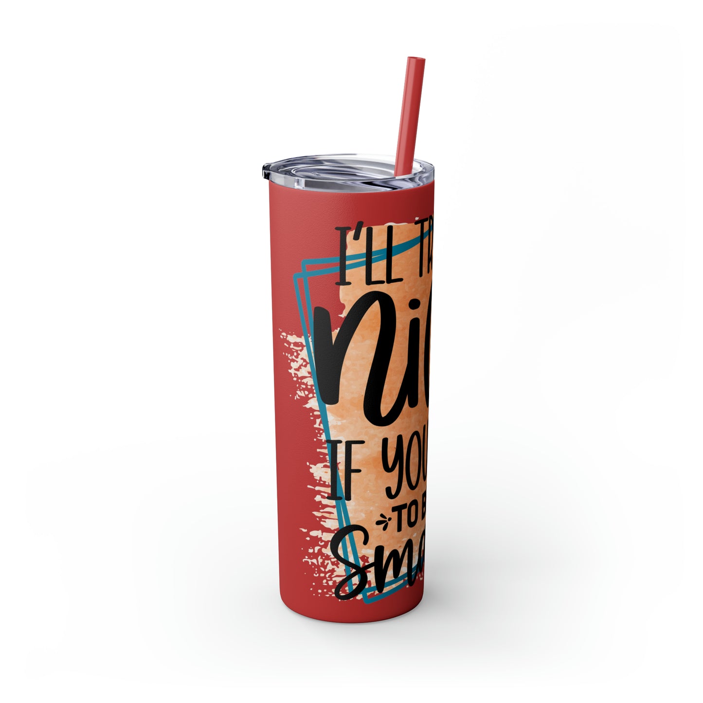 I'll try to be nicer if you try to be smarter- Skinny Tumbler with Straw, 20oz