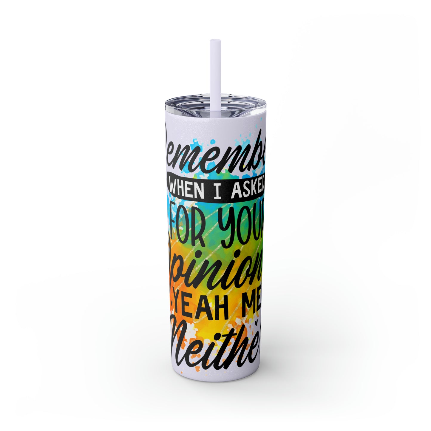 You remember when I asked for your opinion?-Skinny Tumbler with Straw, 20oz