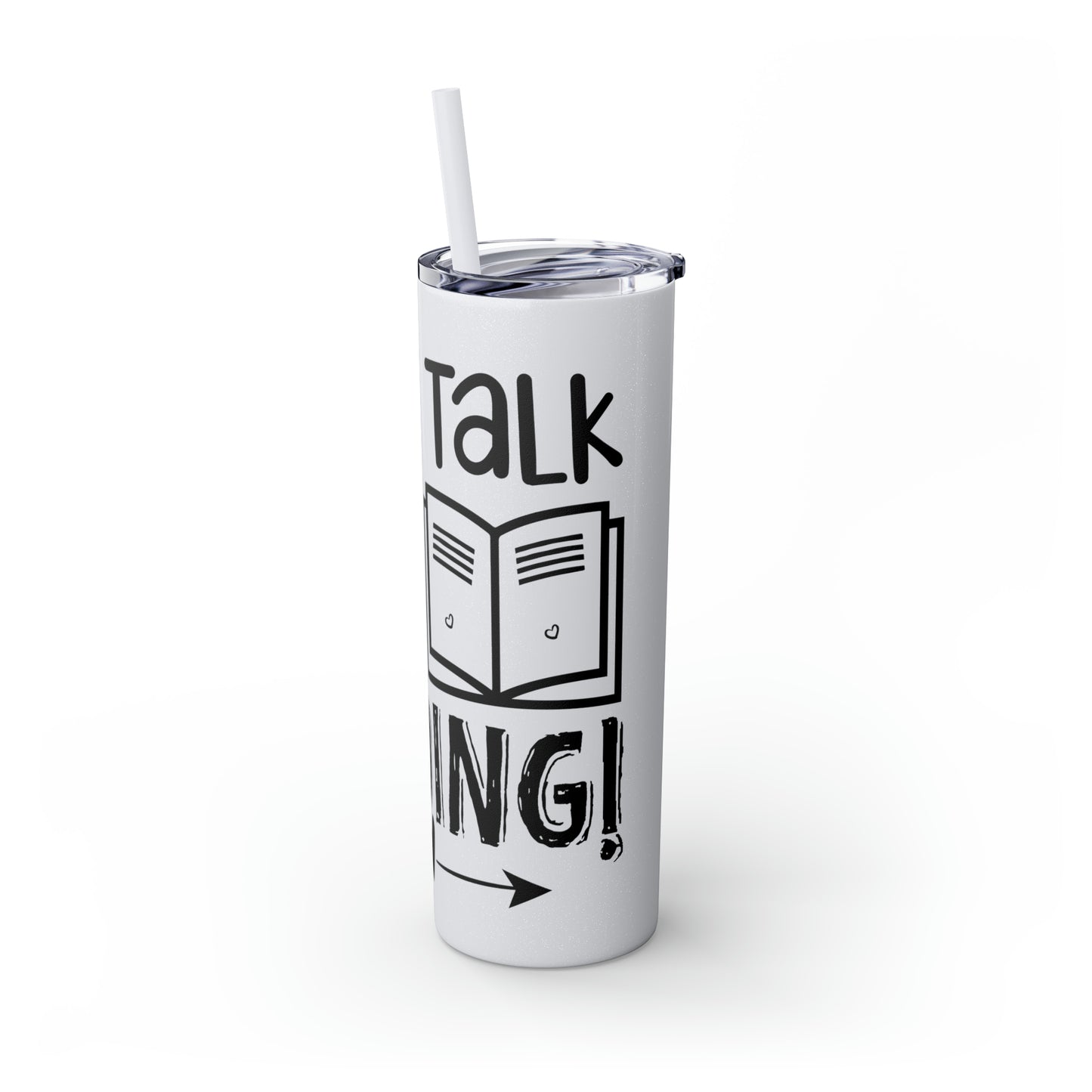 Don't talk to me I'm reading- Skinny Tumbler with Straw, 20oz