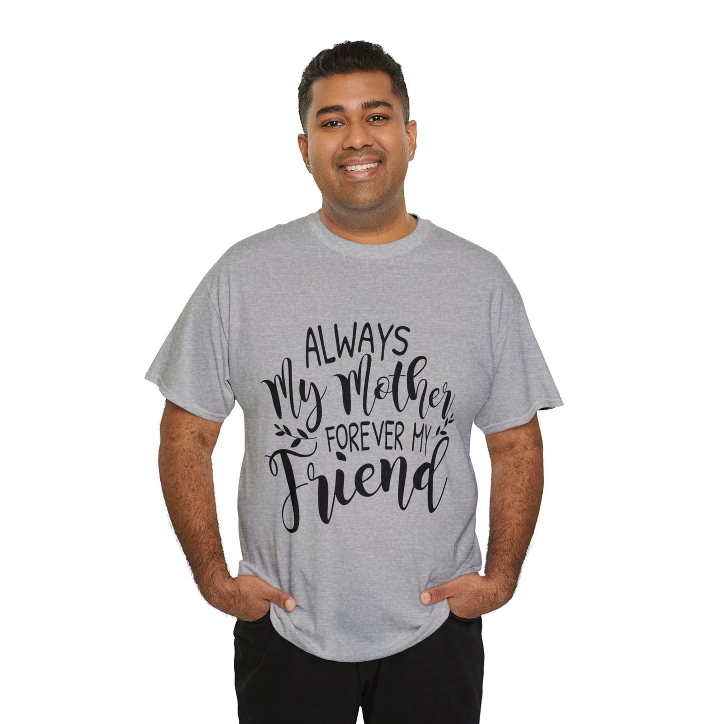 Always be my mother and friend- Unisex Heavy Cotton Tee