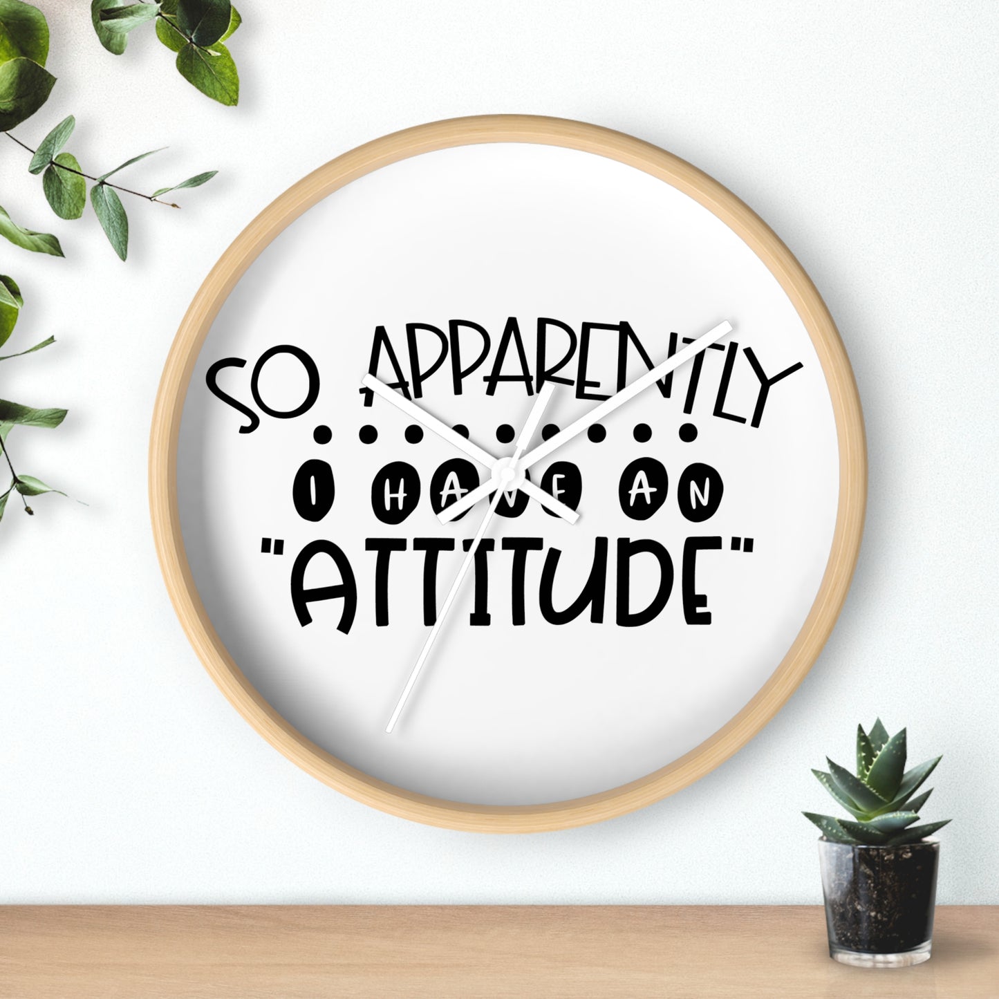 So apparently, I have an attitude- Wall Clock