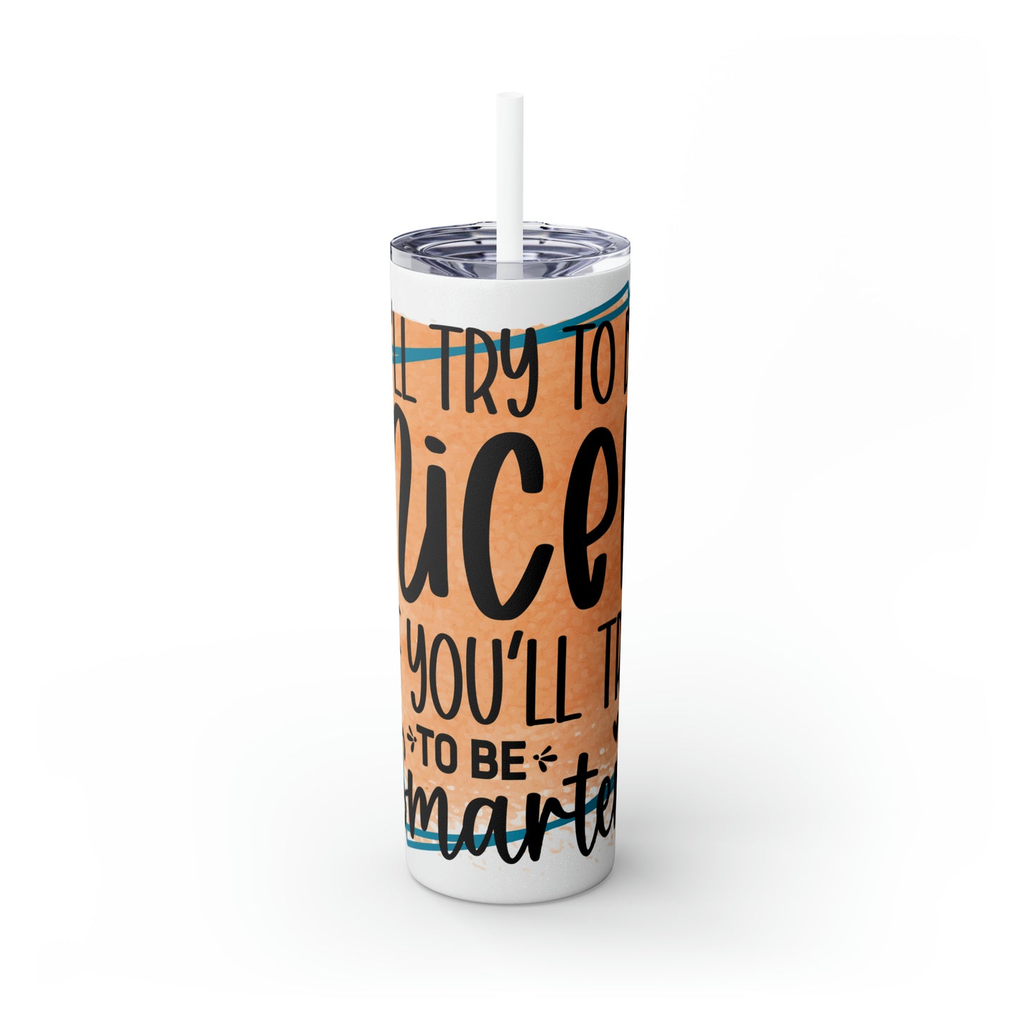 I'll try to be nicer if you try to be smarter- Skinny Tumbler with Straw, 20oz